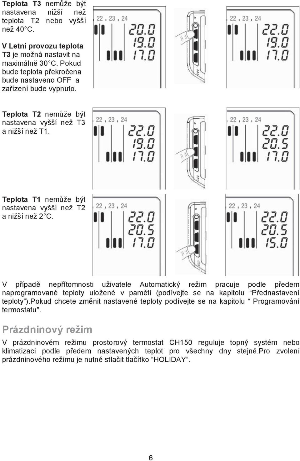 V p#ípad" nep#ítomnosti u%ivatele Automatick! re%im pracuje podle p#edem naprogramované teploty ulo%ené v pam"ti (podívejte se na kapitolu P#ednastavení teploty ).