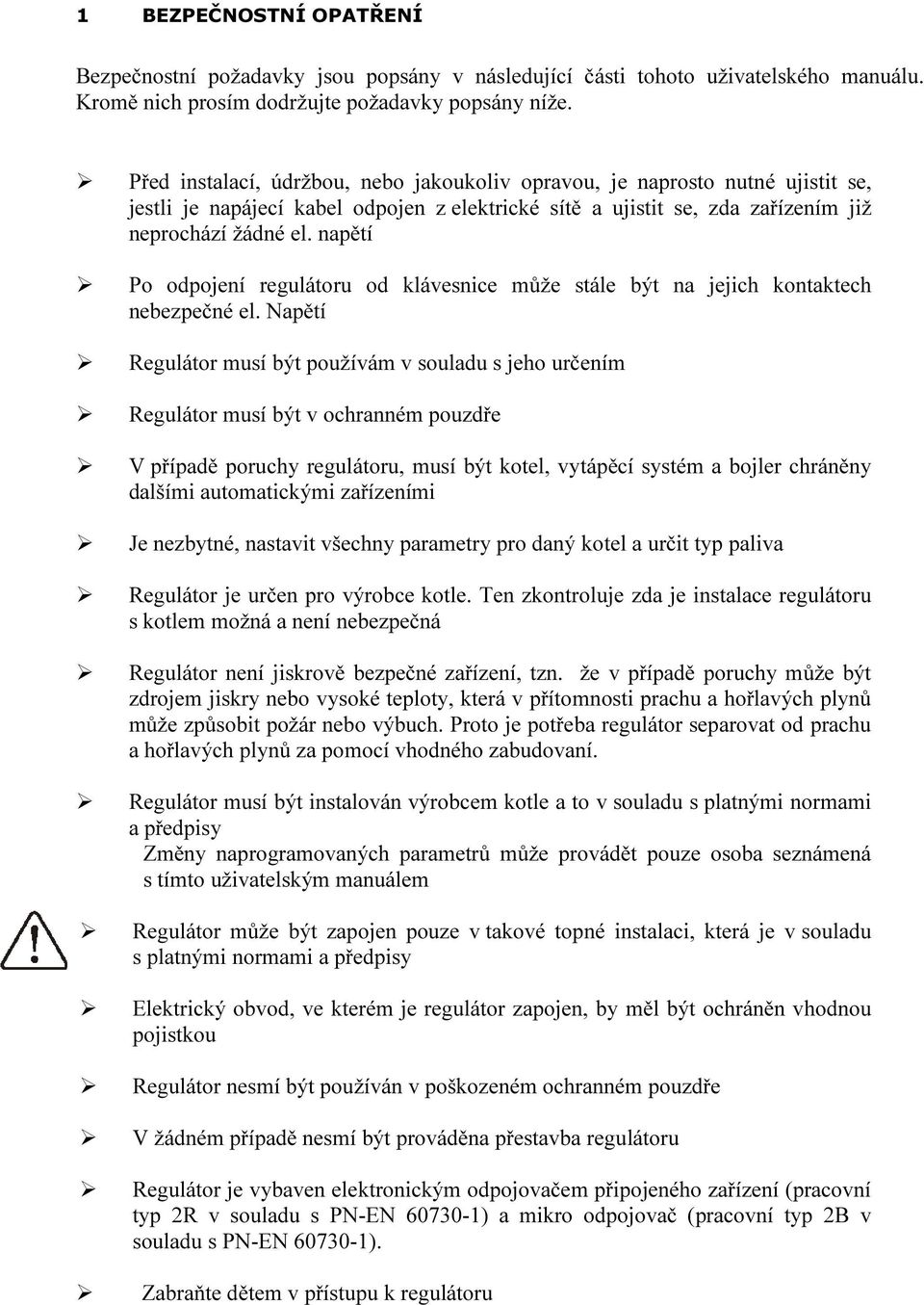 napětí Po odpojení regulátoru od klávesnice může stále být na jejich kontaktech nebezpečné el.