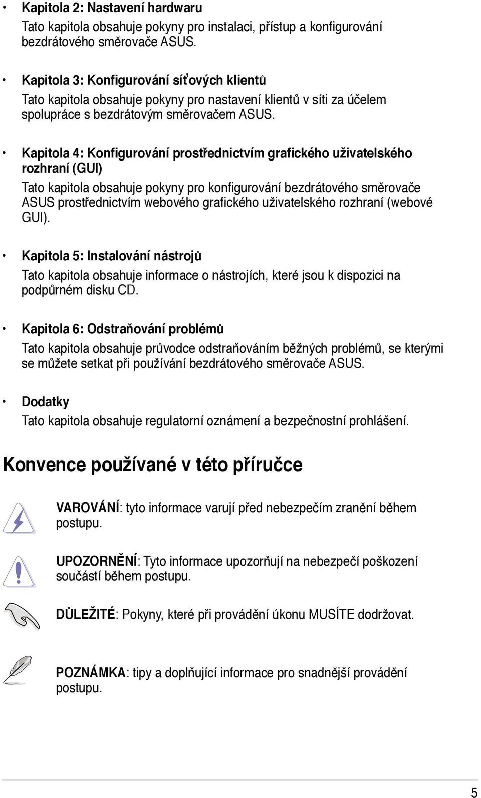 Kapitola 4: Konfigurování prostřednictvím grafického uživatelského rozhraní (GUI) Tato kapitola obsahuje pokyny pro konfigurování bezdrátového směrovače ASUS prostřednictvím webového grafického