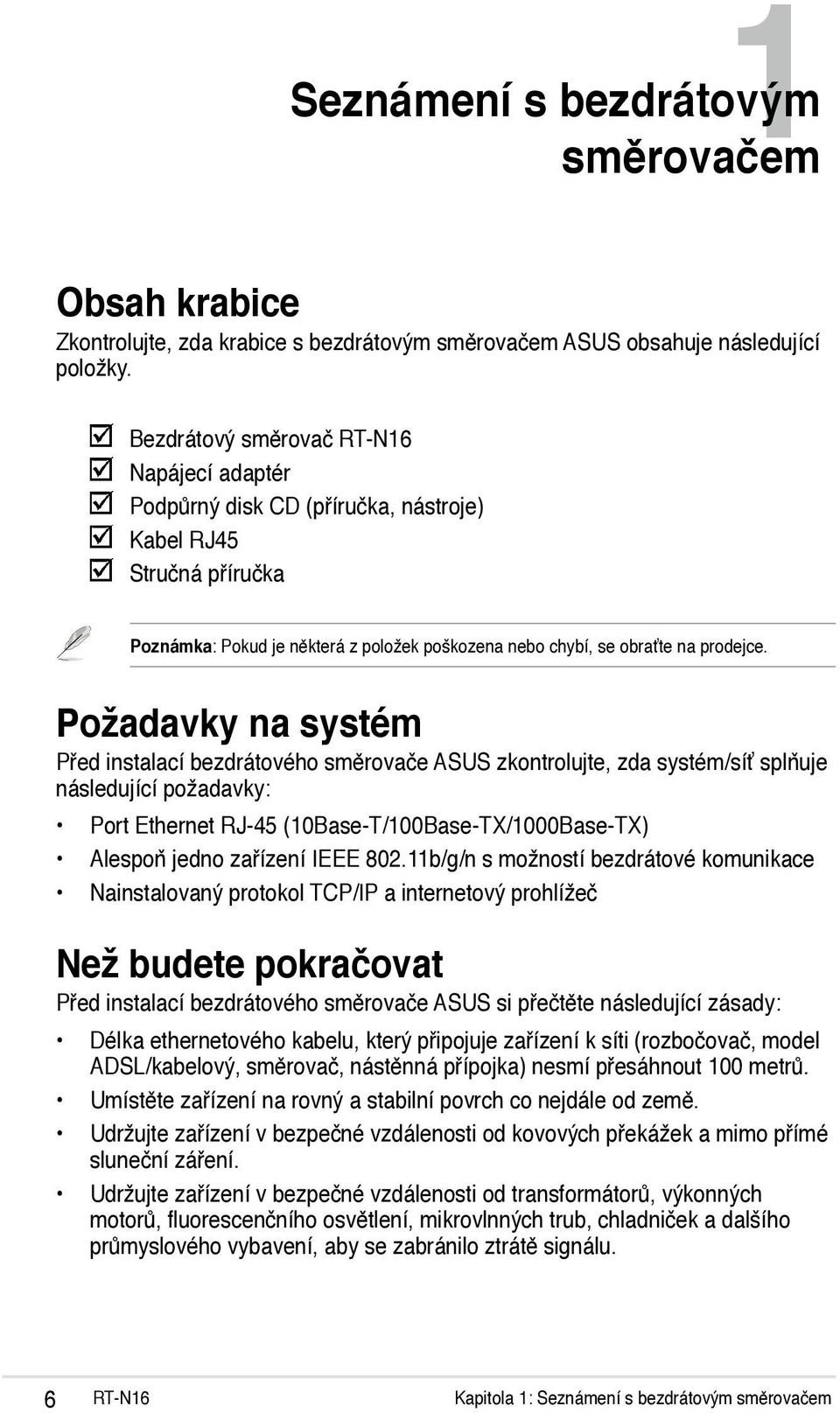 Požadavky na systém Před instalací bezdrátového směrovače ASUS zkontrolujte, zda systém/síť splňuje následující požadavky: Port Ethernet RJ-45 (10Base-T/100Base-TX/1000Base-TX) Alespoň jedno zařízení