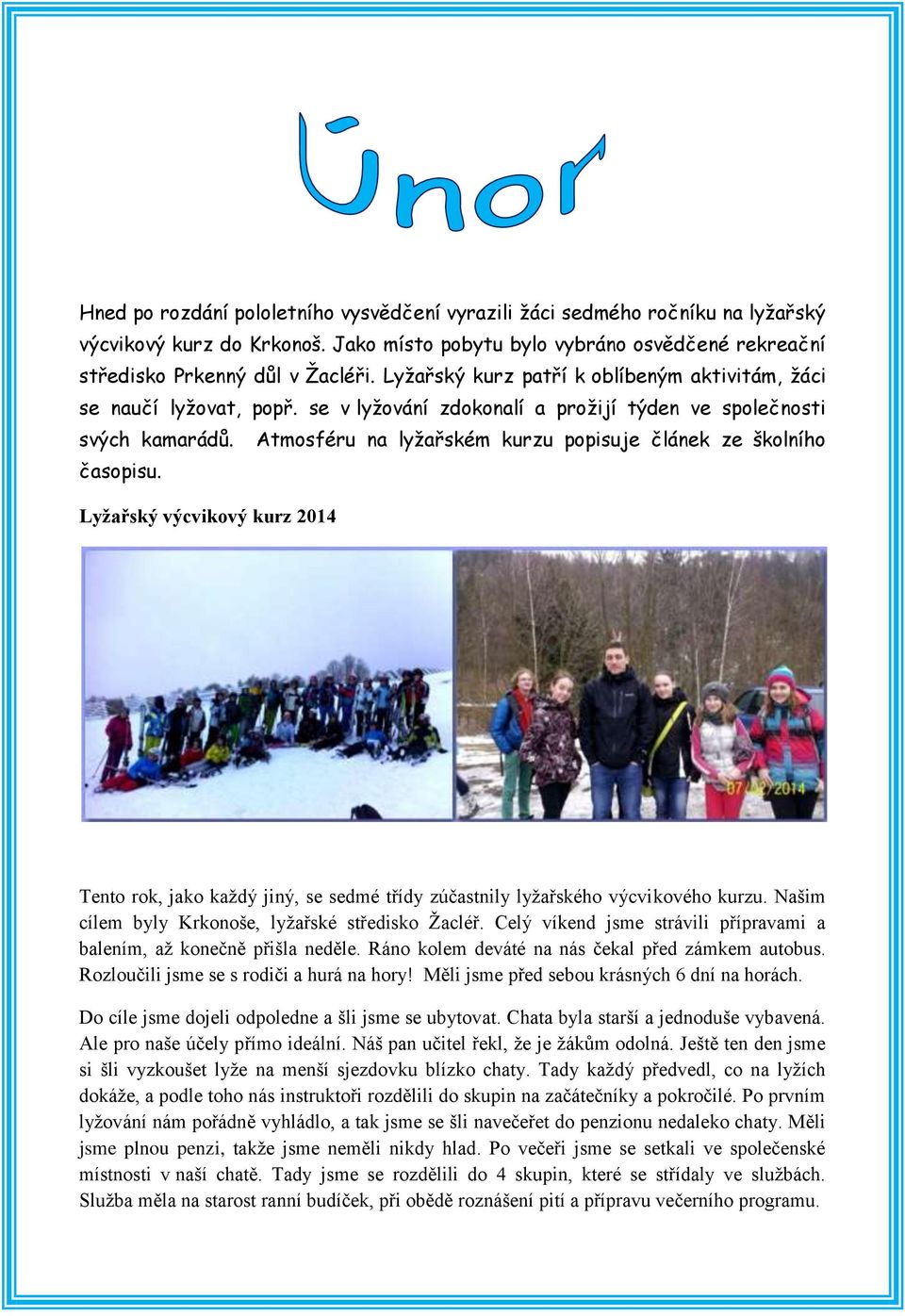Atmosféru na lyžařském kurzu popisuje článek ze školního časopisu. Lyžařský výcvikový kurz 2014 Tento rok, jako každý jiný, se sedmé třídy zúčastnily lyžařského výcvikového kurzu.