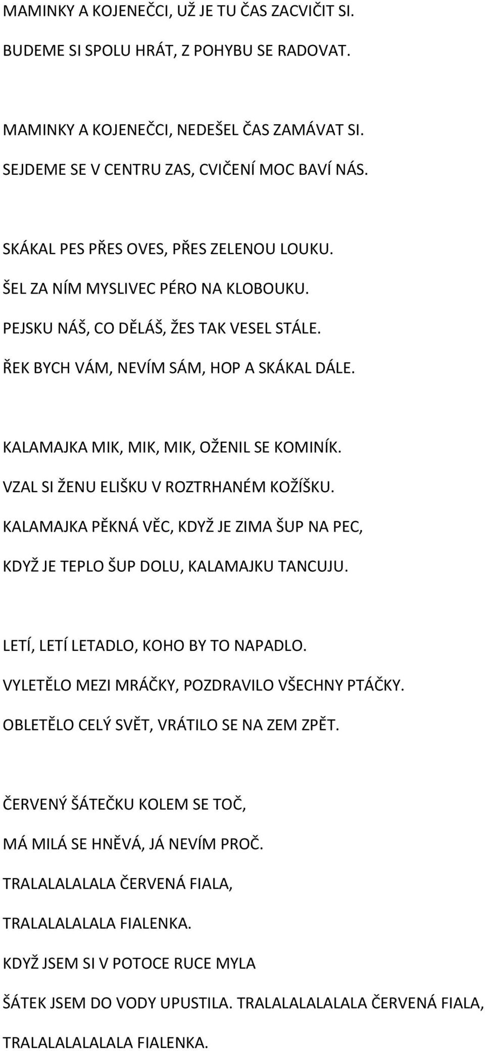 KALAMAJKA MIK, MIK, MIK, OŽENIL SE KOMINÍK. VZAL SI ŽENU ELIŠKU V ROZTRHANÉM KOŽÍŠKU. KALAMAJKA PĚKNÁ VĚC, KDYŽ JE ZIMA ŠUP NA PEC, KDYŽ JE TEPLO ŠUP DOLU, KALAMAJKU TANCUJU.