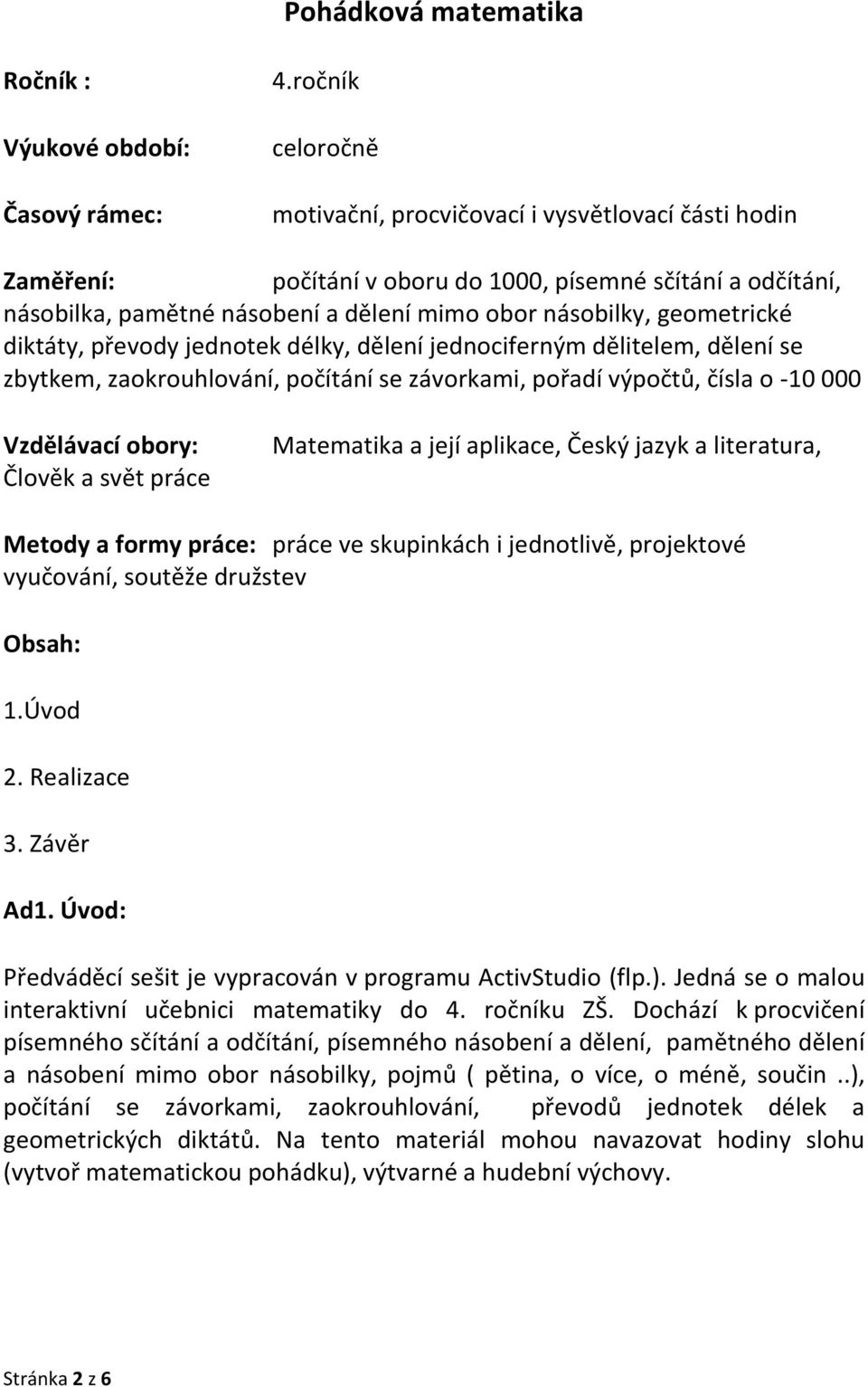 geometrické diktáty, převody jednotek délky, dělení jednociferným dělitelem, dělení se zbytkem, zaokrouhlování, počítání se závorkami, pořadí výpočtů, čísla o -10 000 Vzdělávací obory: Člověk a svět