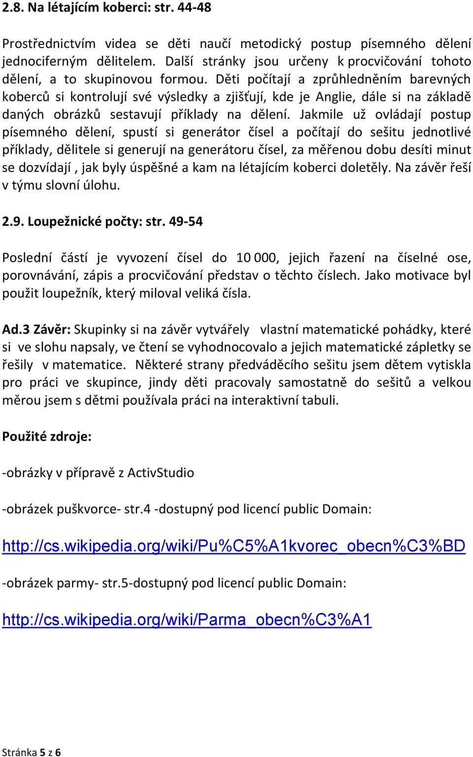 Děti počítají a zprůhledněním barevných koberců si kontrolují své výsledky a zjišťují, kde je Anglie, dále si na základě daných obrázků sestavují příklady na dělení.