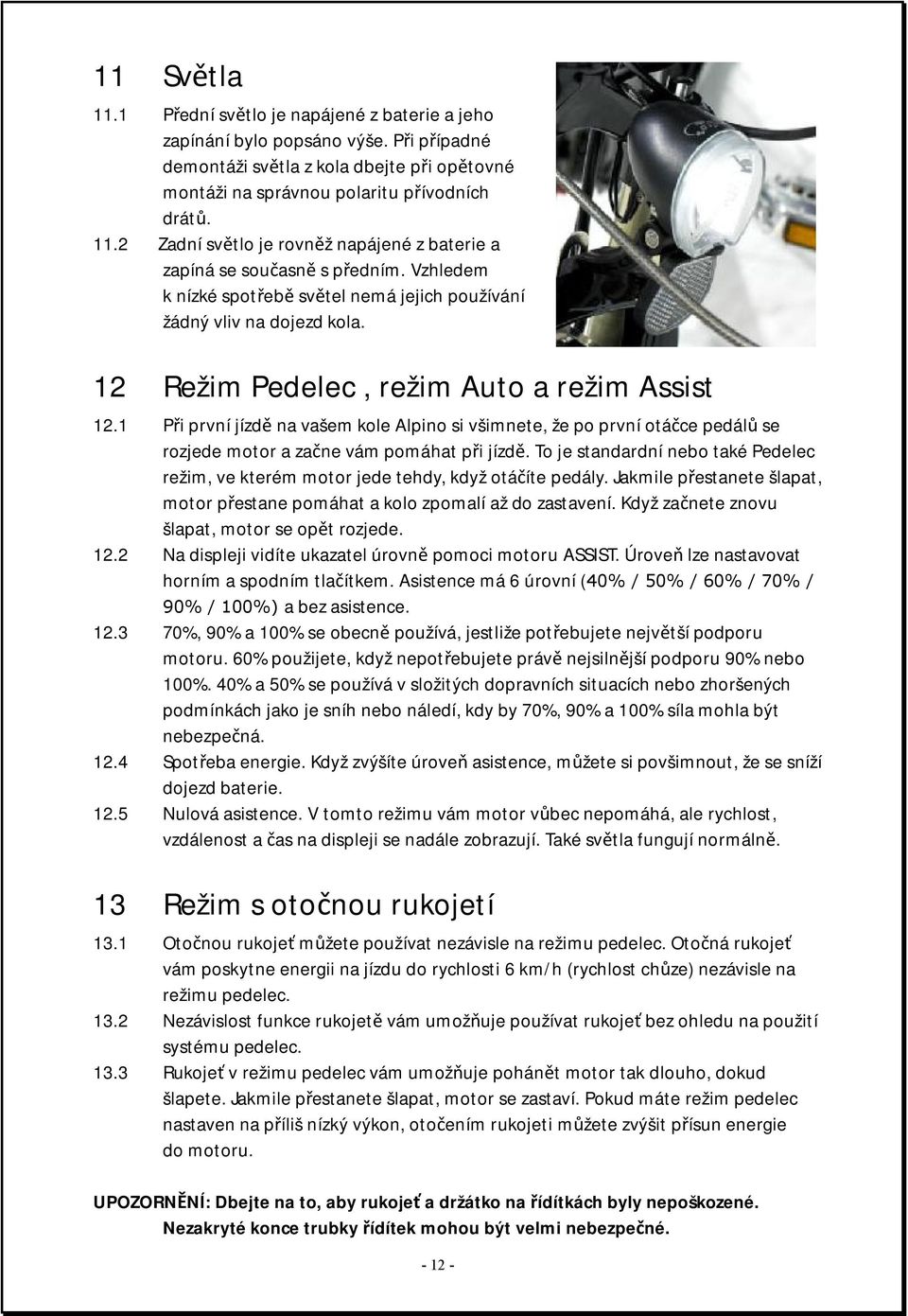 1 Při první jízdě na vašem kole Alpino si všimnete, že po první otáčce pedálů se rozjede motor a začne vám pomáhat při jízdě.