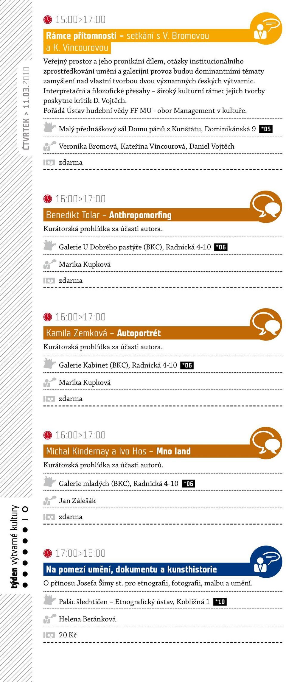 výtvarnic. Interpretační a filozofické přesahy široký kulturní rámec jejich tvorby poskytne kritik D. Vojtěch. Pořádá Ústav hudební vědy FF MU - obor Management v kultuře.