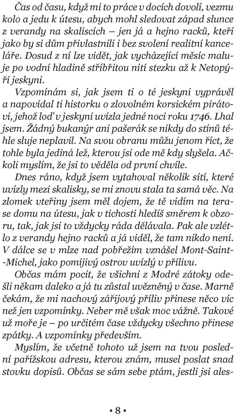 Vzpomínám si, jak jsem ti o té jeskyni vyprávěl a napovídal ti historku o zlovolném korsickém pirátovi, jehož loď v jeskyni uvízla jedné noci roku 1746. Lhal jsem.