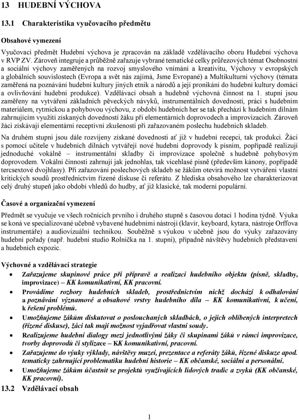 souvislostech (Evropa a svět nás zajímá, Jsme Evropané) a Multikulturní výchovy (témata zaměřená na poznávání hudební kultury jiných etnik a národů a její pronikání do hudební kultury domácí a