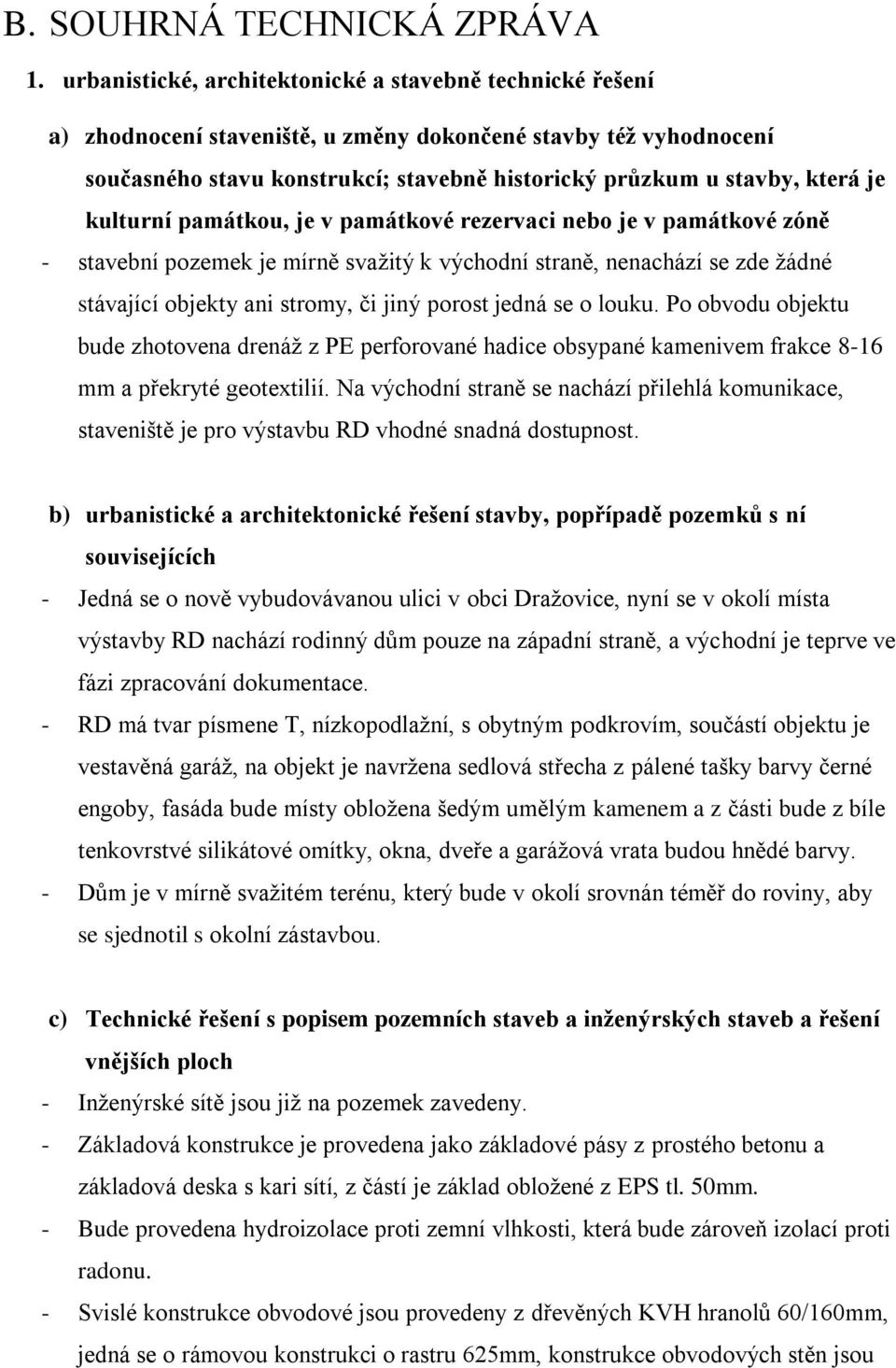 je kulturní památkou, je v památkové rezervaci nebo je v památkové zóně - stavební pozemek je mírně svažitý k východní straně, nenachází se zde žádné stávající objekty ani stromy, či jiný porost