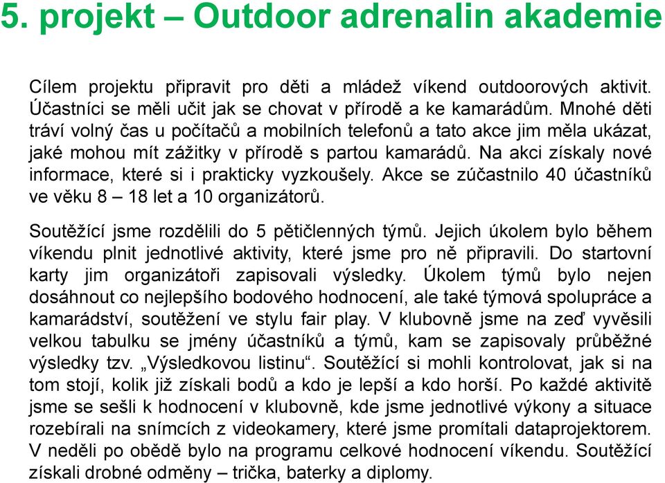 Na akci získaly nové informace, které si i prakticky vyzkoušely. Akce se zúčastnilo 40 účastníků ve věku 8 18 let a 10 organizátorů. Soutěžící jsme rozdělili do 5 pětičlenných týmů.