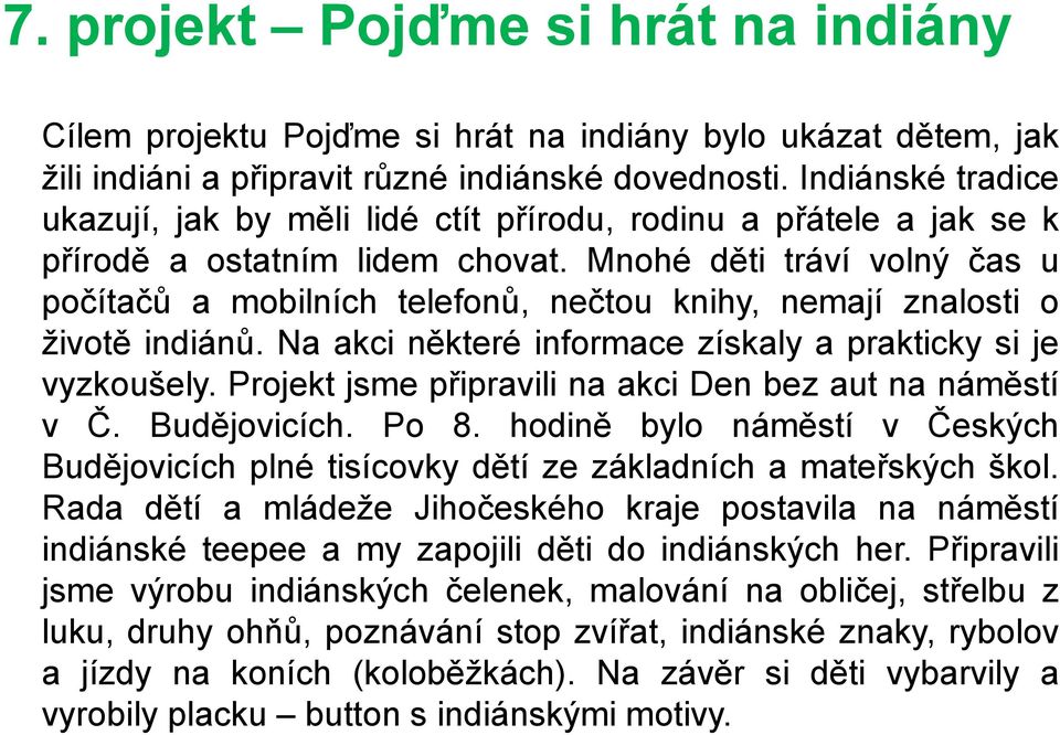 Mnohé děti tráví volný čas u počítačů a mobilních telefonů, nečtou knihy, nemají znalosti o životě indiánů. Na akci některé informace získaly a prakticky si je vyzkoušely.