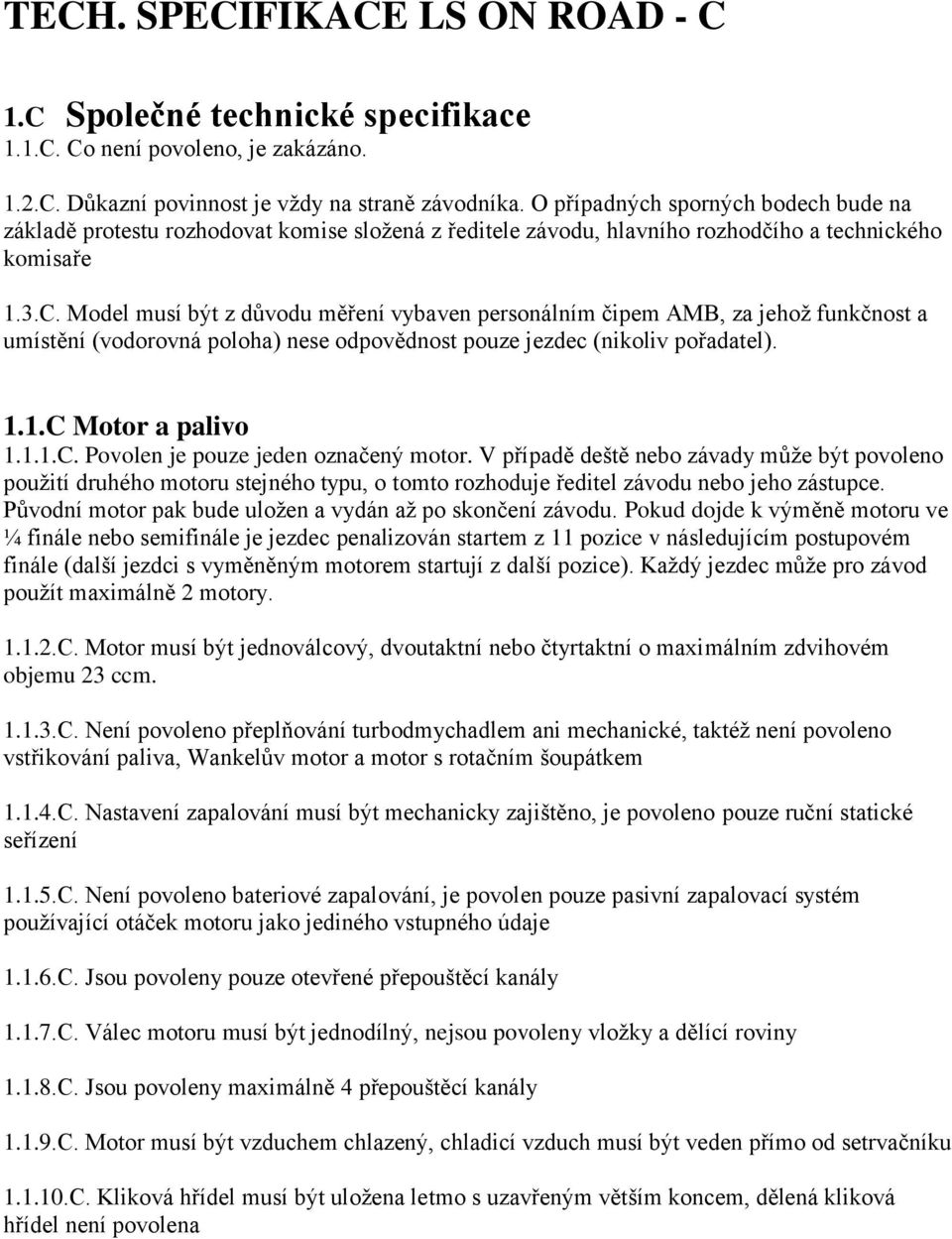 Model musí být z důvodu měření vybaven personálním čipem AMB, za jehož funkčnost a umístění (vodorovná poloha) nese odpovědnost pouze jezdec (nikoliv pořadatel). 1.1.C 