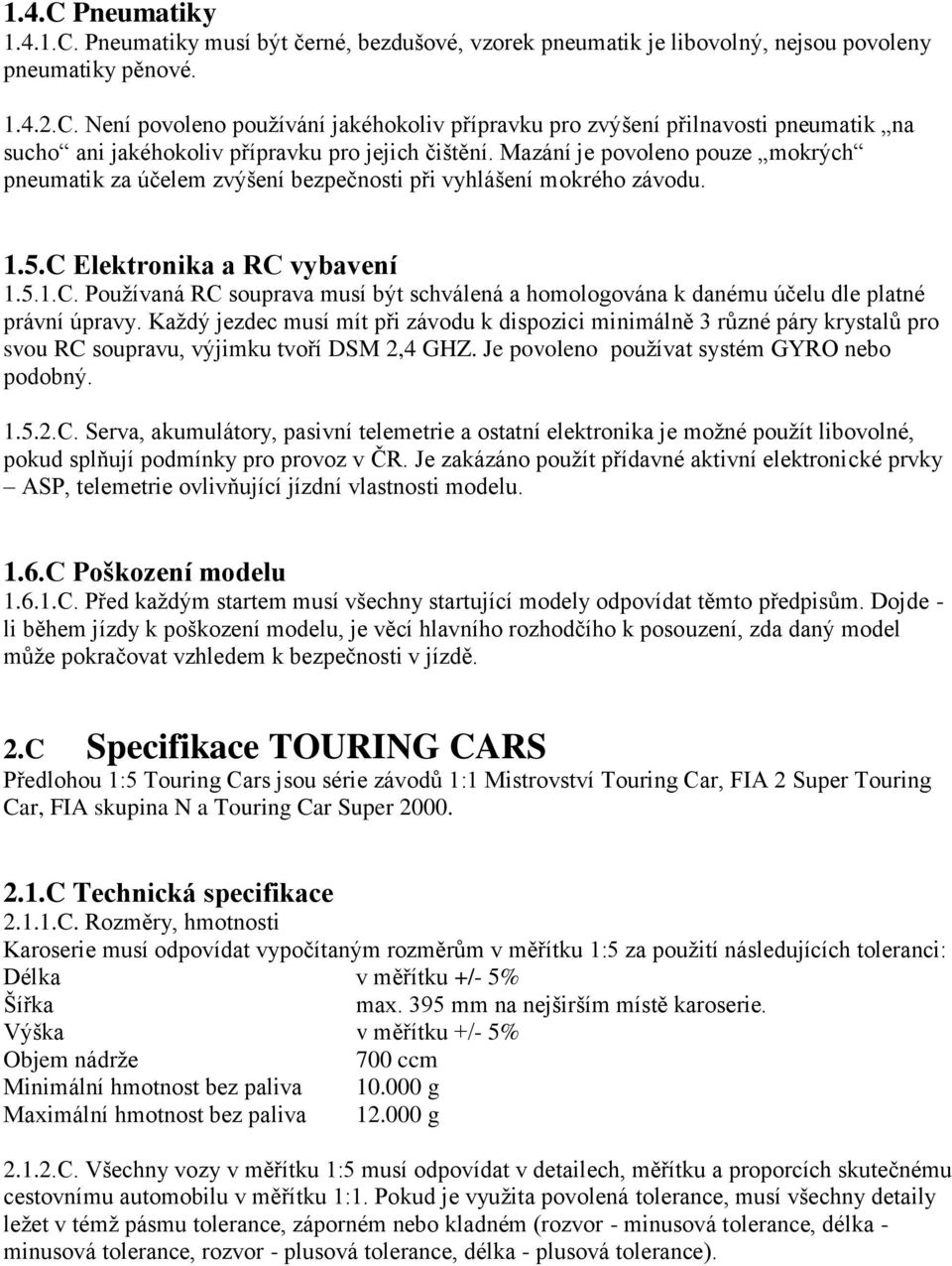 Elektronika a RC vybavení 1.5.1.C. Používaná RC souprava musí být schválená a homologována k danému účelu dle platné právní úpravy.