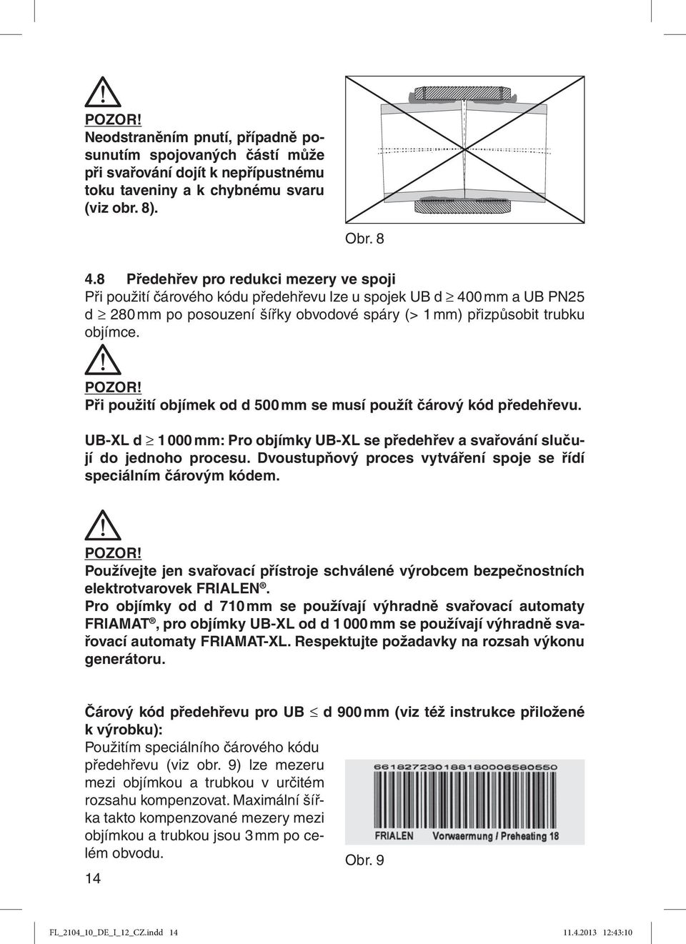 Při použití objímek od d 500 mm se musí použít čárový kód předehřevu. UB-XL d 1 000 mm: Pro objímky UB-XL se předehřev a svařování slučují do jednoho procesu.