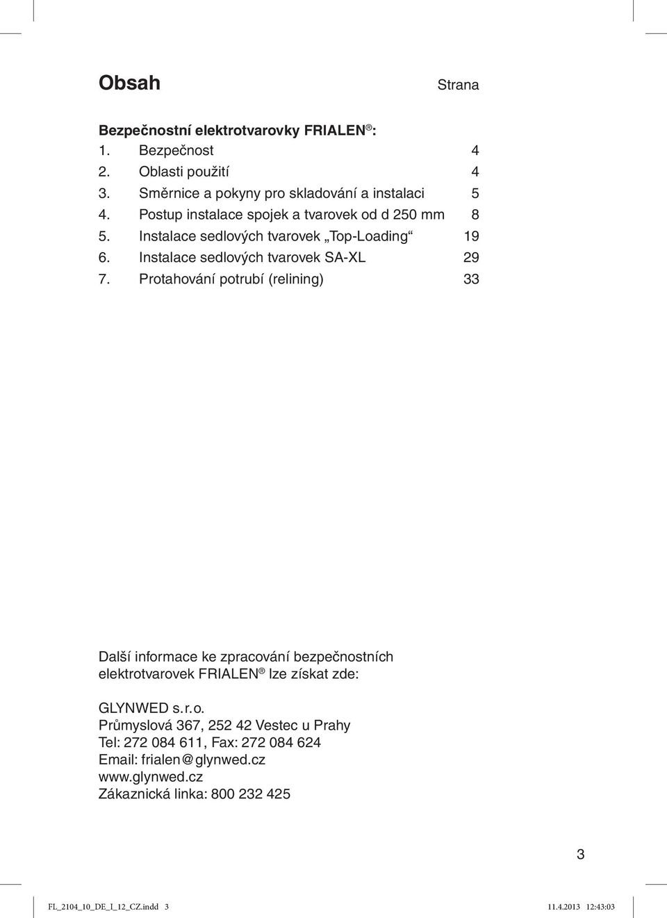 Protahování potrubí (relining) 33 Další informace ke zpracování bezpečnostních elektrotvarovek FRIALEN lze získat zde: GLYNWED s. r. o.