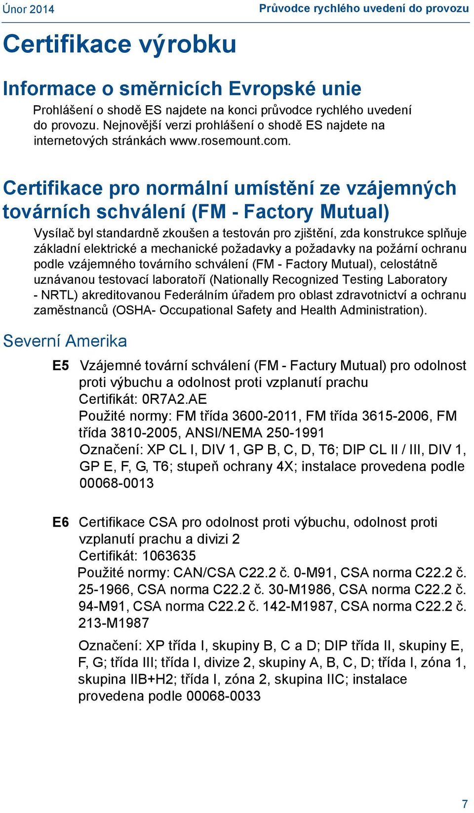 Certifikace pro normální umístění ze vzájemných továrních schválení (FM - Factory Mutual) Vysílač byl standardně zkoušen a testován pro zjištění, zda konstrukce splňuje základní elektrické a