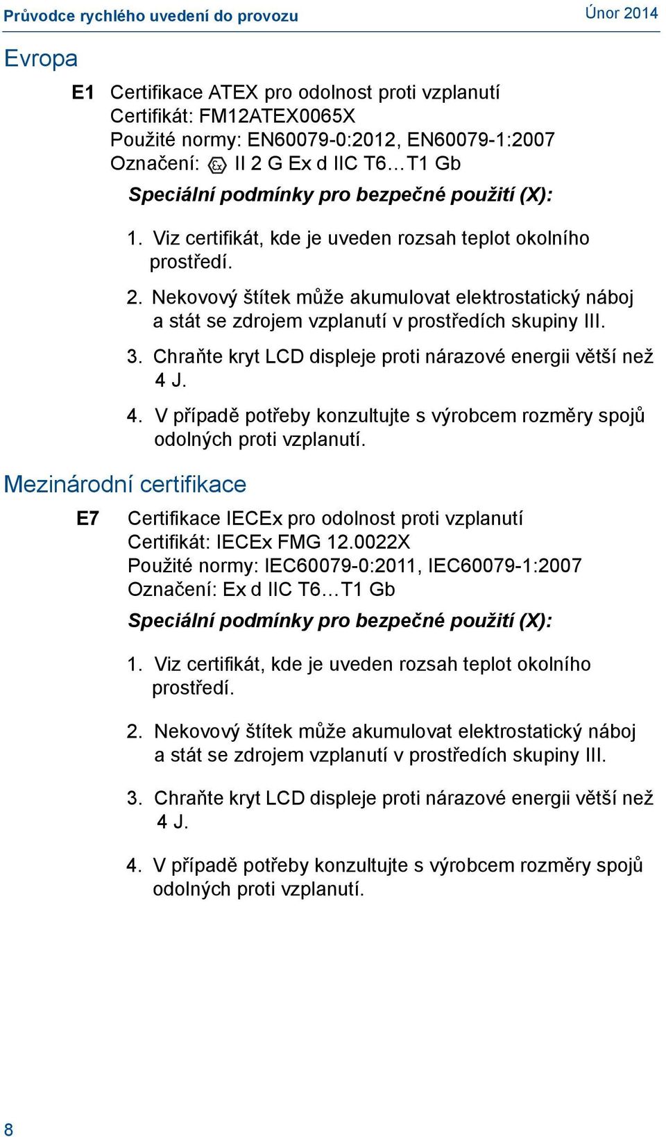 Chraňte kryt LCD displeje proti nárazové energii větší než 4 J. 4. V případě potřeby konzultujte s výrobcem rozměry spojů odolných proti vzplanutí.