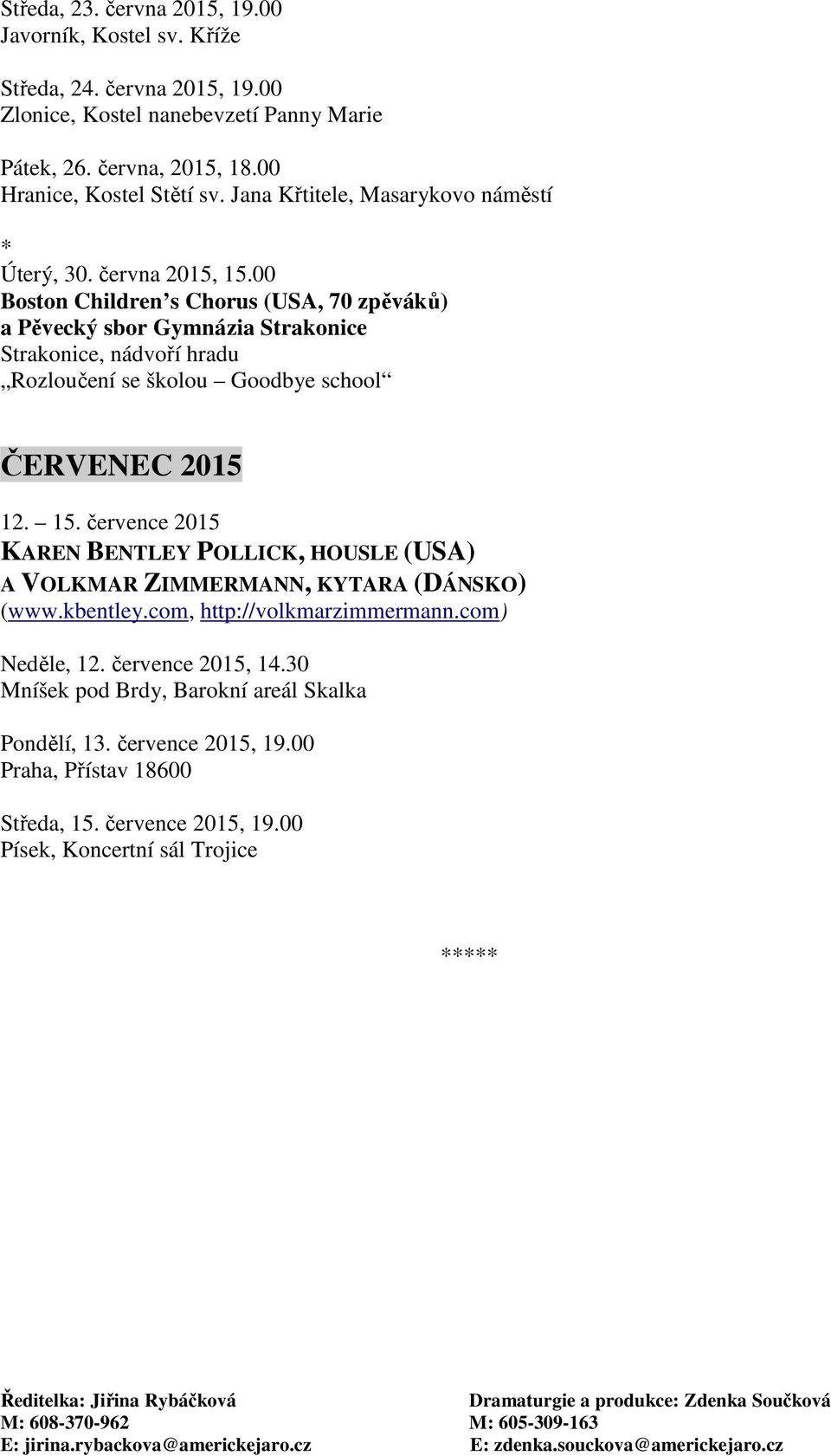 00 Boston Children s Chorus (USA, 70 zpěváků) a Pěvecký sbor Gymnázia Strakonice Strakonice, nádvoří hradu Rozloučení se školou Goodbye school ČERVENEC 2015 12. 15.