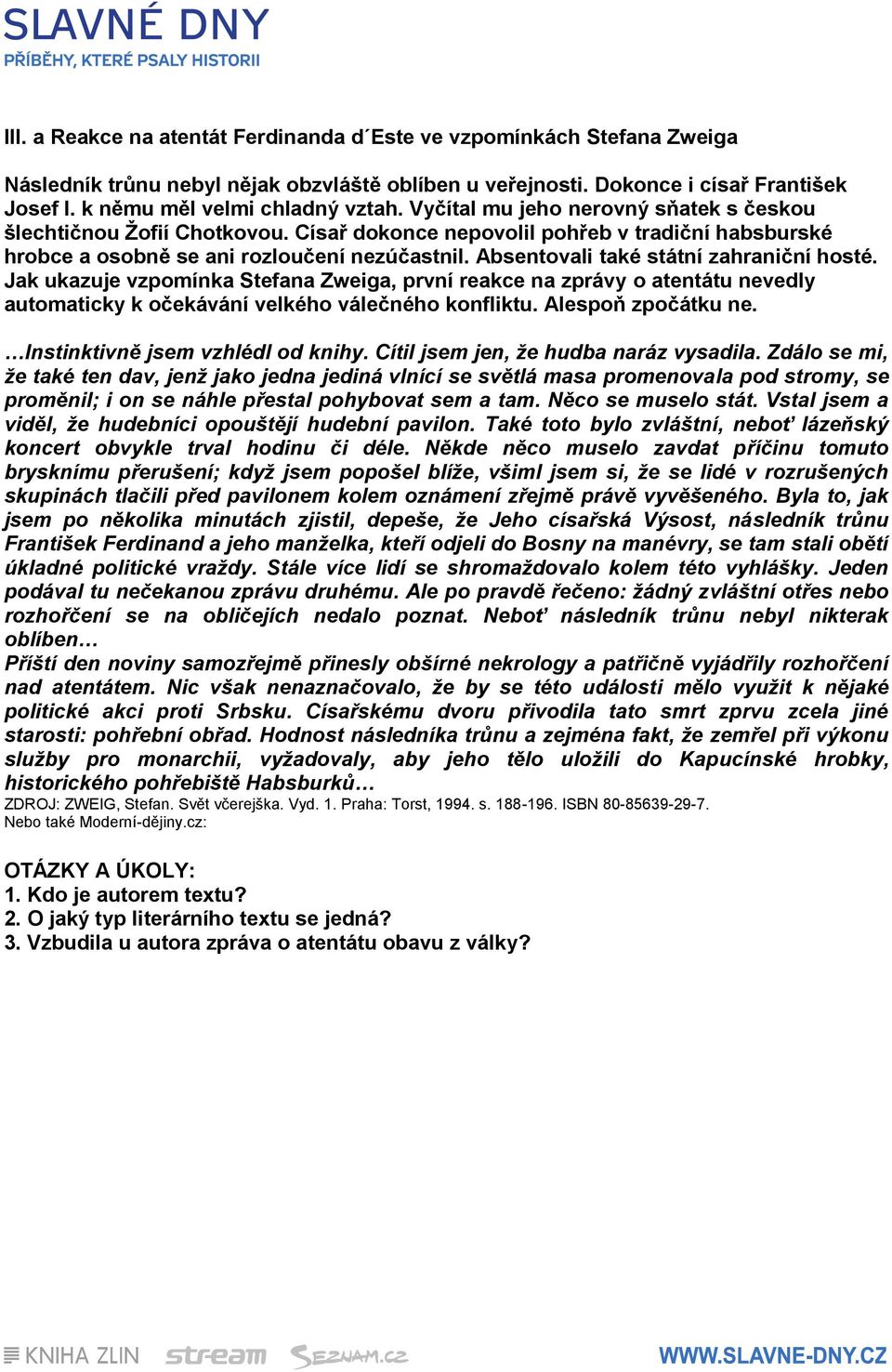 Absentovali také státní zahraniční hosté. Jak ukazuje vzpomínka Stefana Zweiga, první reakce na zprávy o atentátu nevedly automaticky k očekávání velkého válečného konfliktu. Alespoň zpočátku ne.