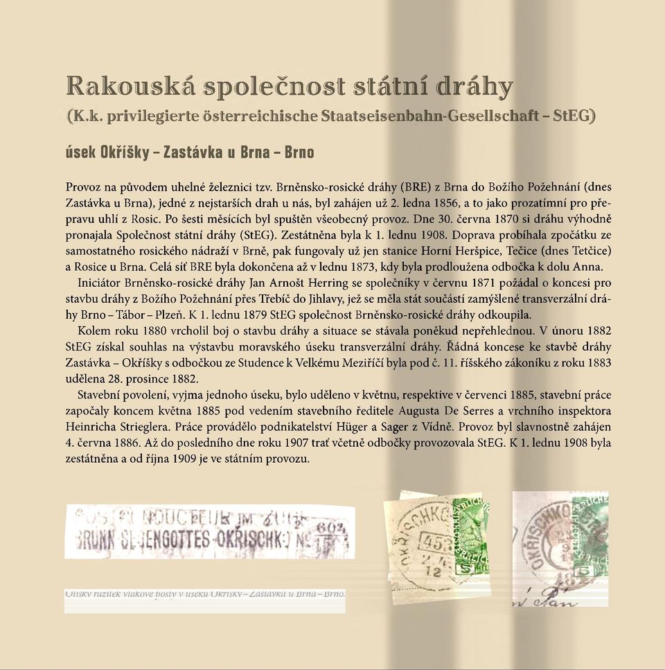 Po šesti měsících byl spuštěn všeobecný provoz. Dne 30. června 1870 si dráhu výhodně pronajala Společnost státní dráhy (StEG). Zestátněna byla k 1. lednu 1908.