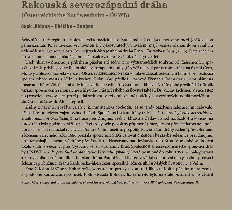 Křižanovskou vrchovinou a Dyjskosvrateckým úvalem, mají vesměs různou dobu vzniku a odlišné historické souvislosti. Tou nejstarší částí je uhelná dráha Brno - Zastávka u Brna (1856).