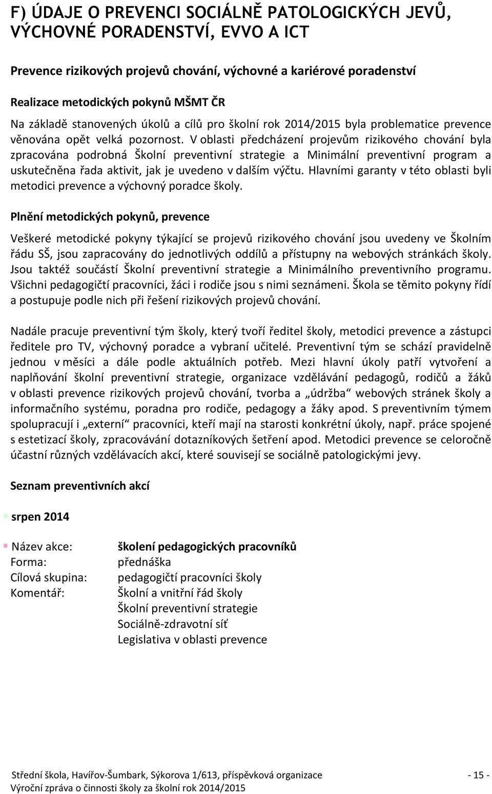 V oblasti předcházení projevům rizikového chování byla zpracována podrobná Školní preventivní strategie a Minimální preventivní program a uskutečněna řada aktivit, jak je uvedeno v dalším výčtu.