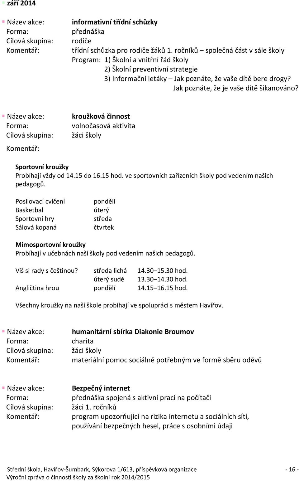 Jak poznáte, že je vaše dítě šikanováno? kroužková činnost volnočasová aktivita žáci školy Sportovní kroužky Probíhají vždy od 14.15 do 16.15 hod.