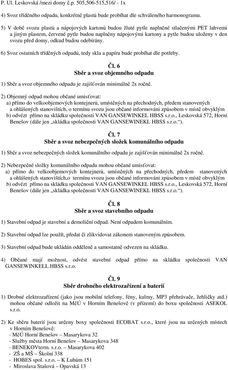 domy, odkud budou odebírány. 6) Svoz ostatních tříděných odpadů, tedy skla a papíru bude probíhat dle potřeby. Čl.