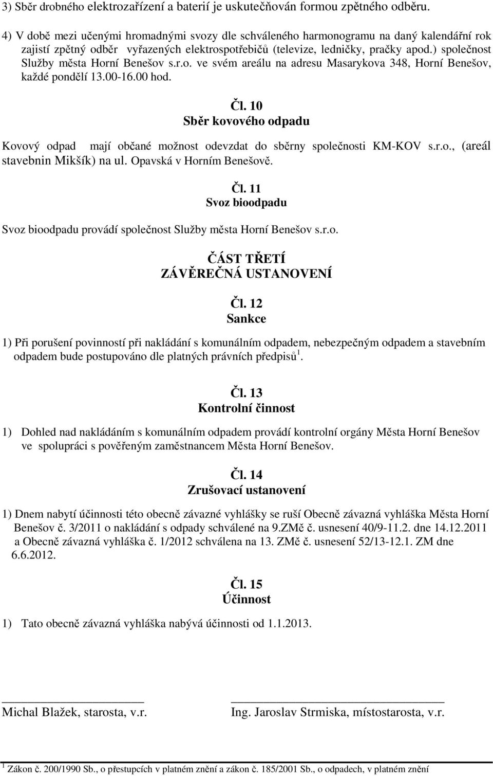) společnost Služby města Horní Benešov s.r.o. ve svém areálu na adresu Masarykova 348, Horní Benešov, každé pondělí 13.00-16.00 hod. Čl.