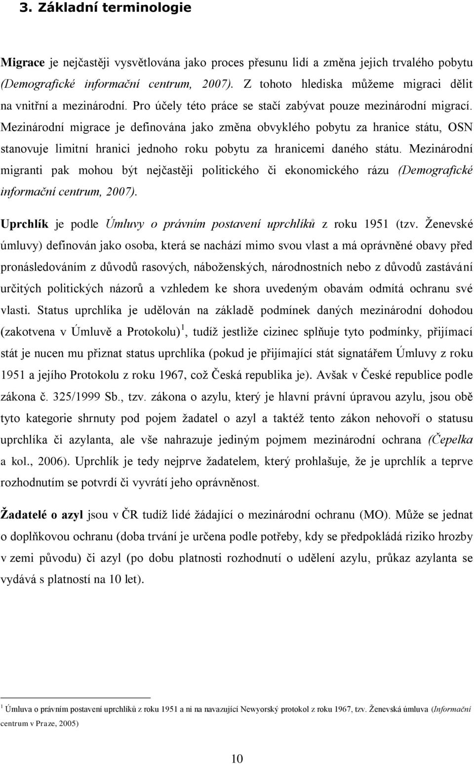 Mezinárodní migrace je definována jako změna obvyklého pobytu za hranice státu, OSN stanovuje limitní hranici jednoho roku pobytu za hranicemi daného státu.