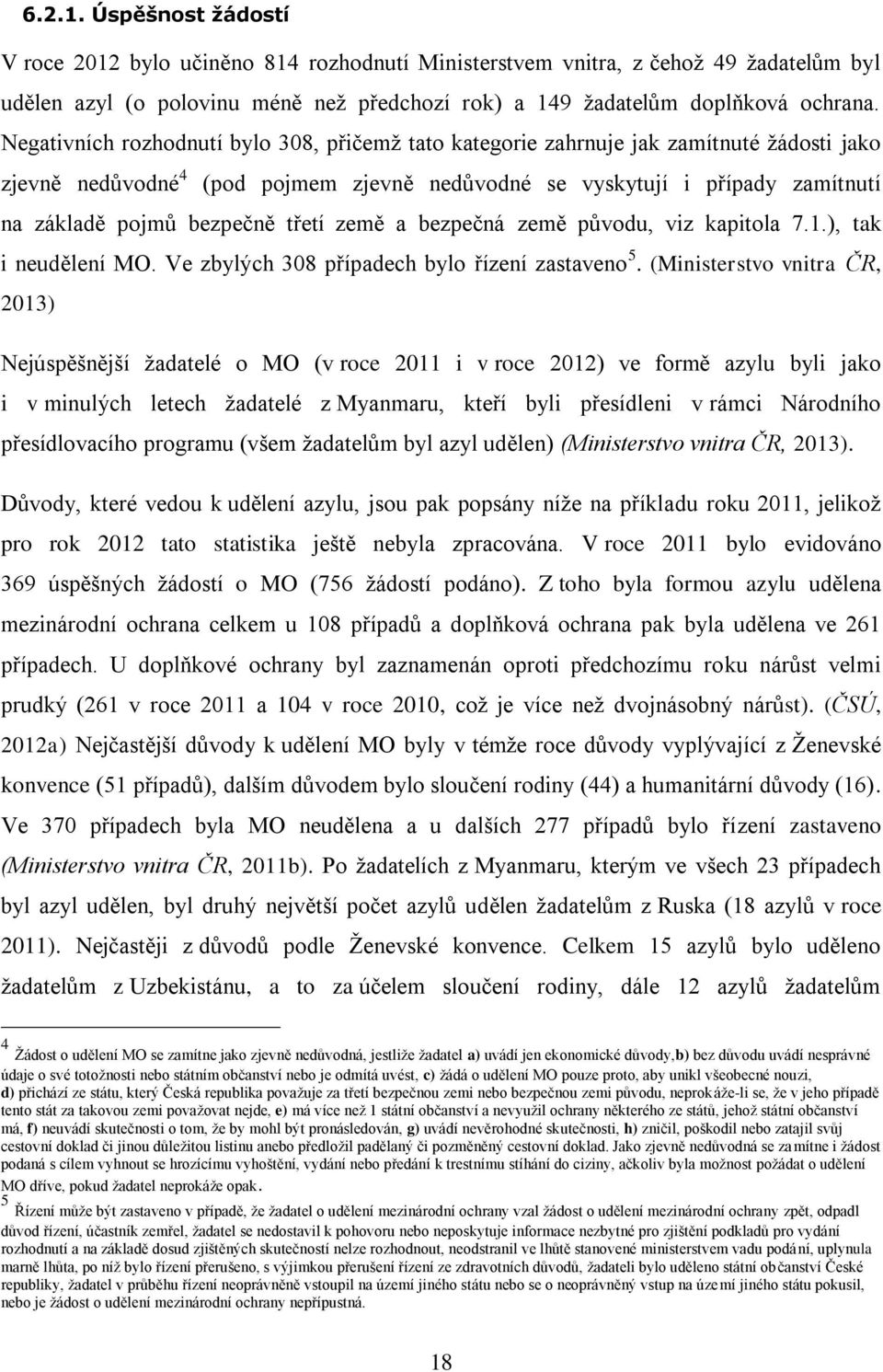 třetí země a bezpečná země původu, viz kapitola 7.1.), tak i neudělení MO. Ve zbylých 308 případech bylo řízení zastaveno 5.