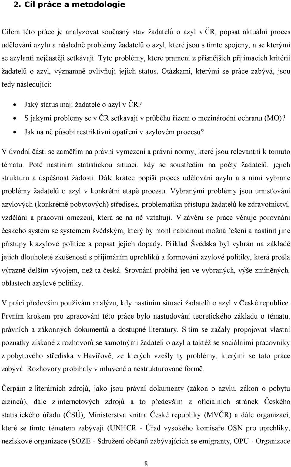 Otázkami, kterými se práce zabývá, jsou tedy následující: Jaký status mají žadatelé o azyl v ČR? S jakými problémy se v ČR setkávají v průběhu řízení o mezinárodní ochranu (MO)?