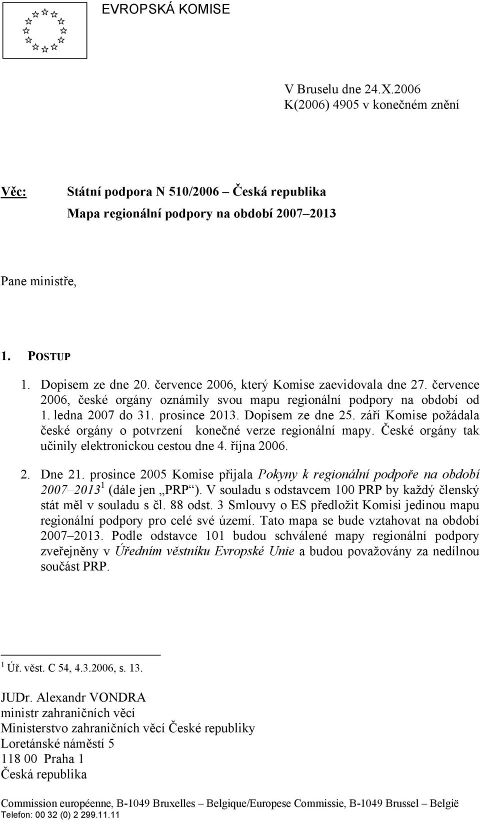 září Komise požádala české orgány o potvrzení konečné verze regionální mapy. České orgány tak učinily elektronickou cestou dne 4. října 2006. 2. Dne 21.