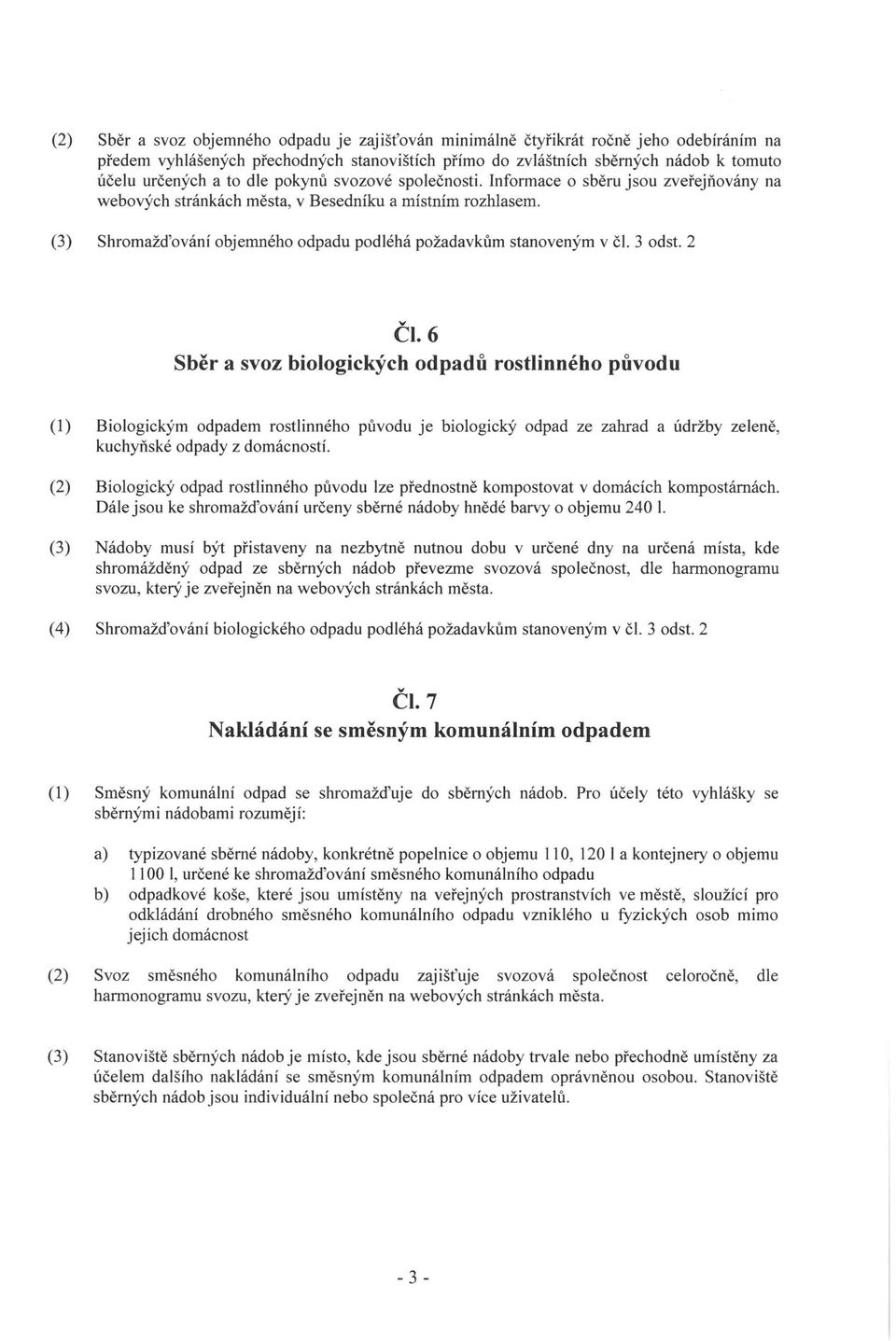 3 odst. 2 ČI. 6 Sběr a svoz biologických odpadů rostlinného původu (1) Biologickým odpadem rostlinného původu je biologický odpad ze zahrad a údržby zeleně, kuchyňské odpady z domácností.