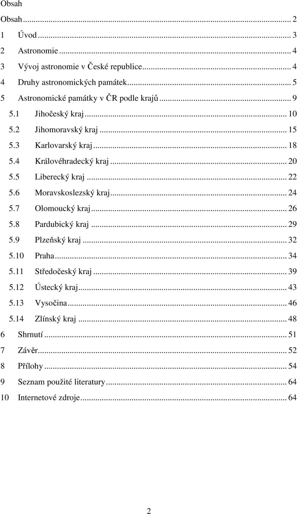 .. 20 5.5 Liberecký kraj... 22 5.6 Moravskoslezský kraj... 24 5.7 Olomoucký kraj... 26 5.8 Pardubický kraj... 29 5.9 Plzeňský kraj... 32 5.10 Praha... 34 5.