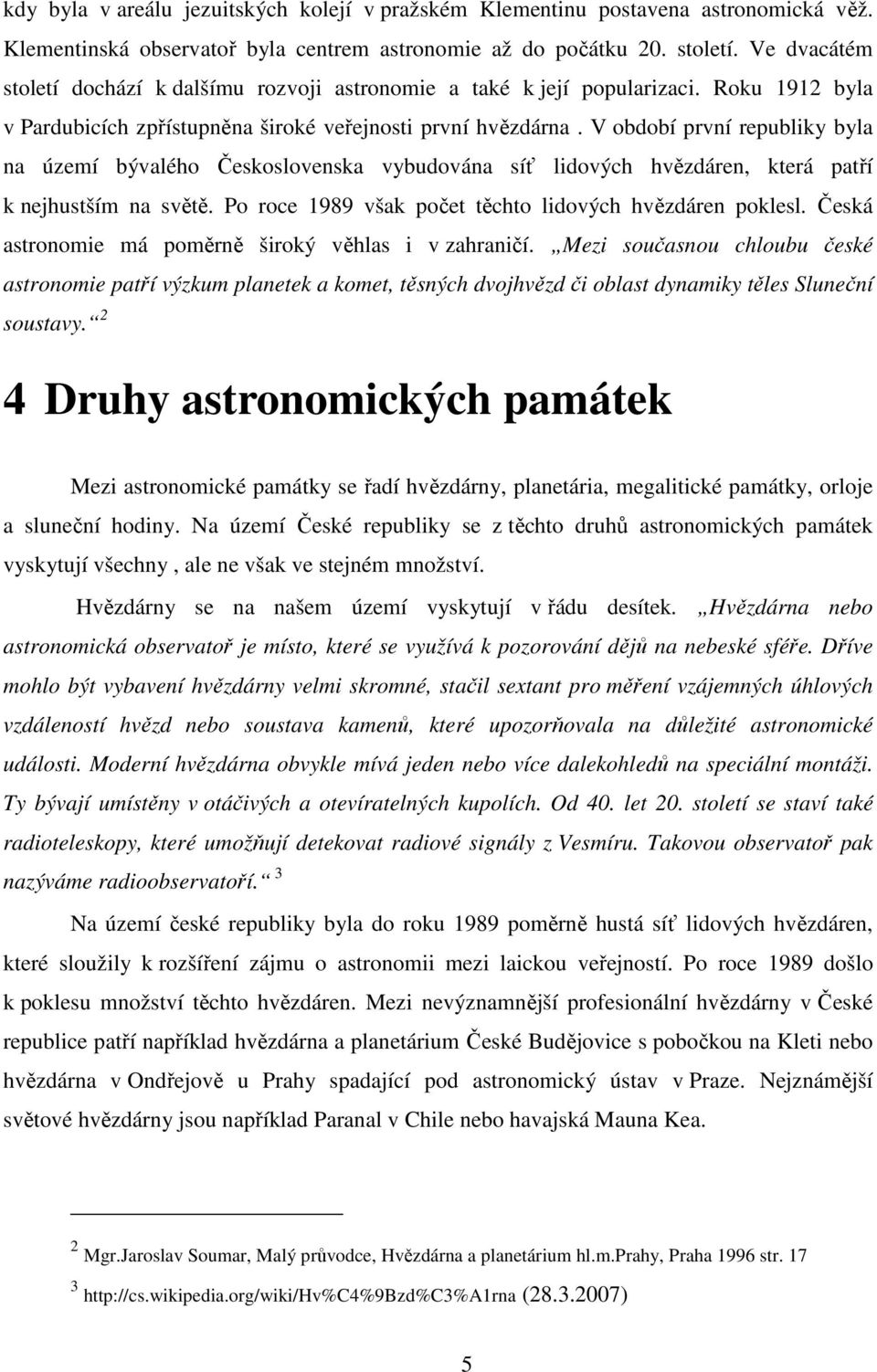 V období první republiky byla na území bývalého Československa vybudována síť lidových hvězdáren, která patří k nejhustším na světě. Po roce 1989 však počet těchto lidových hvězdáren poklesl.