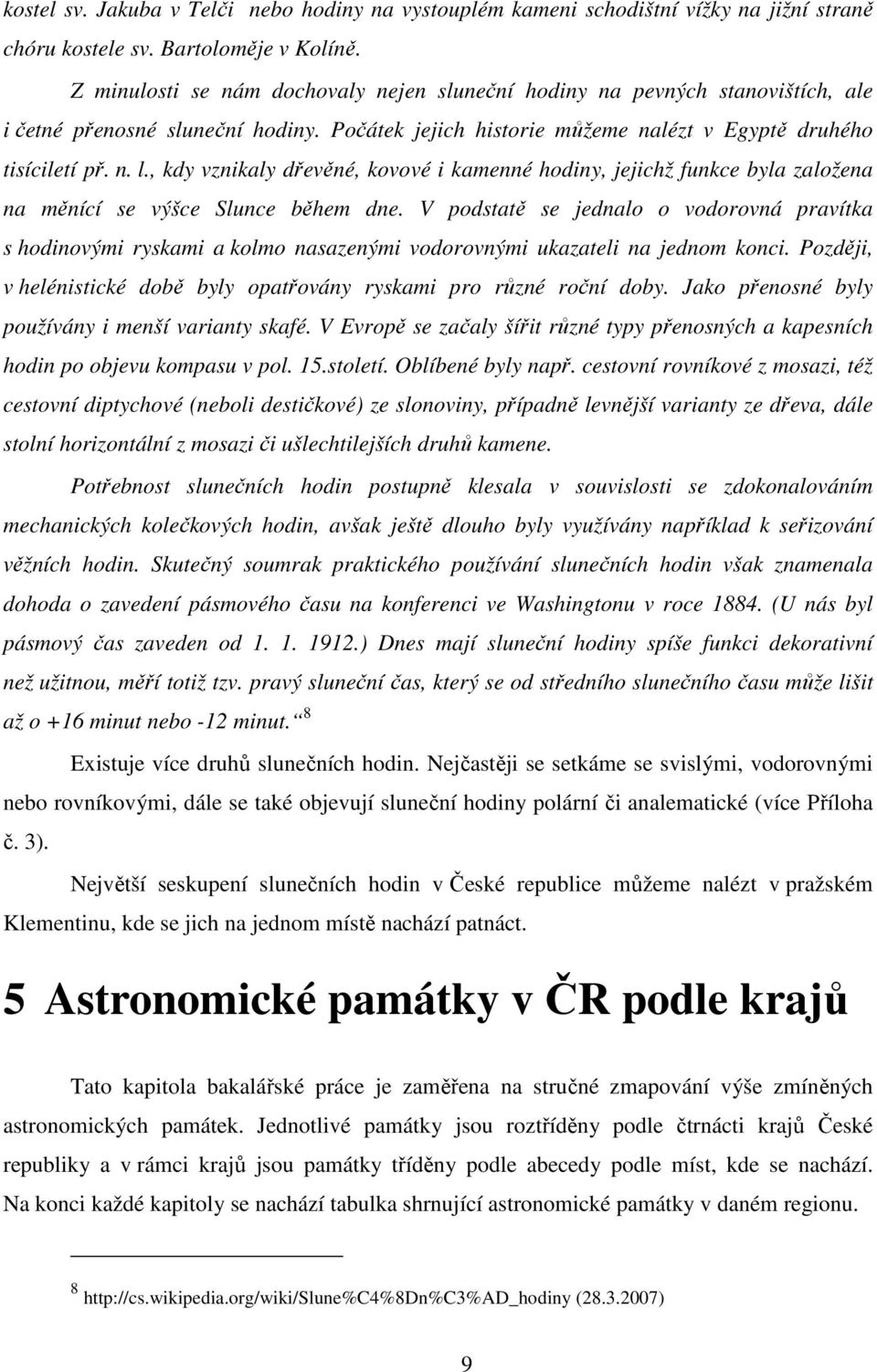 , kdy vznikaly dřevěné, kovové i kamenné hodiny, jejichž funkce byla založena na měnící se výšce Slunce během dne.