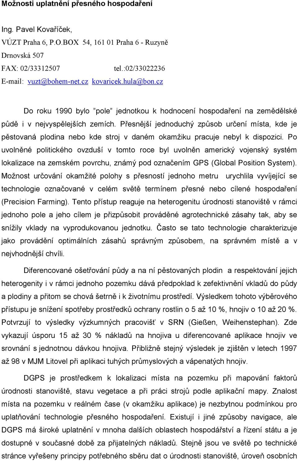 Přesnější jednoduchý způsob určení místa, kde je pěstovaná plodina nebo kde stroj v daném okamžiku pracuje nebyl k dispozici.