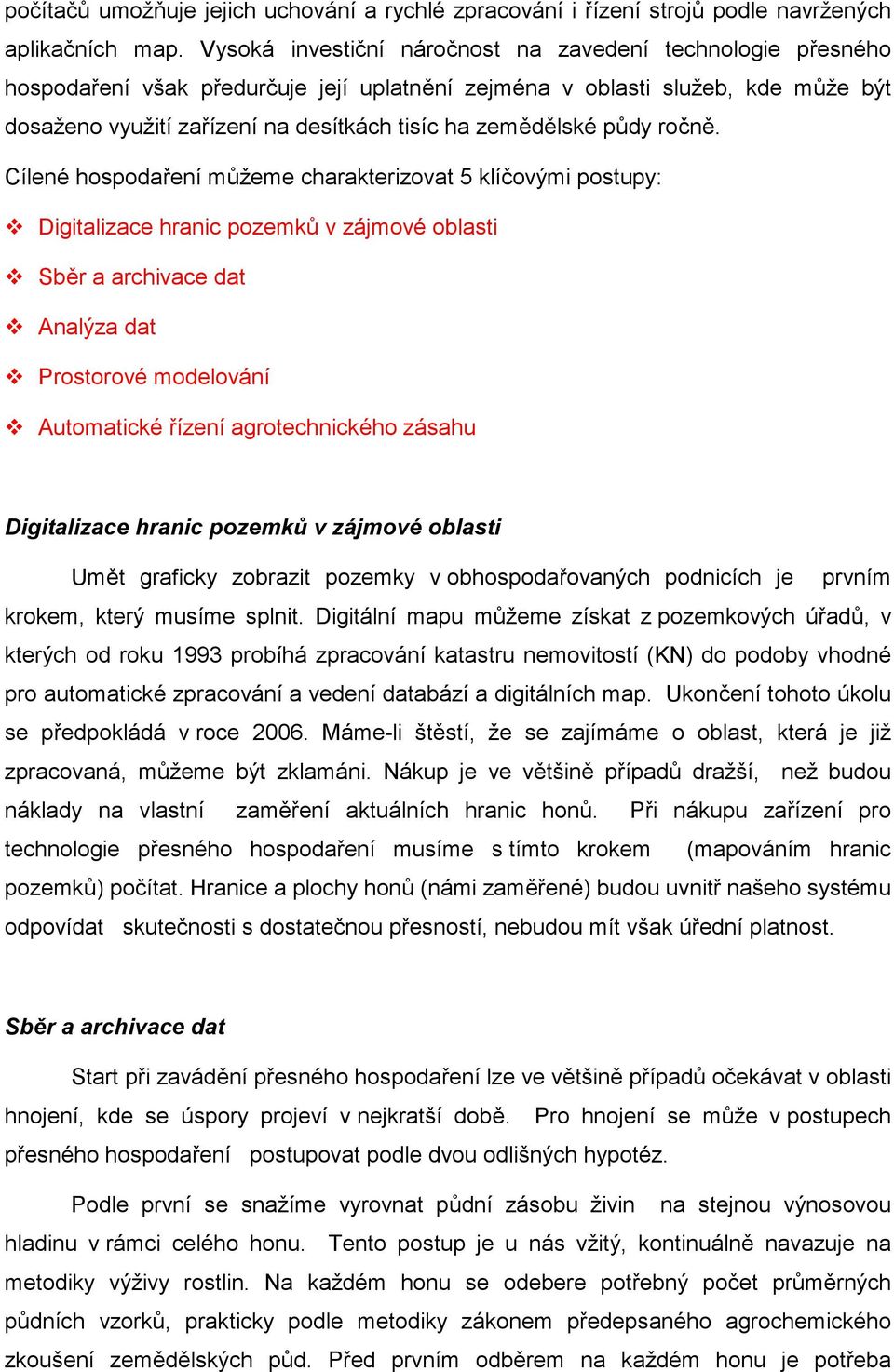 zemědělské půdy ročně. Cílené hospodaření můžeme charakterizovat 5 klíčovými postupy:! Digitalizace hranic pozemků v zájmové oblasti! Sběr a archivace dat! Analýza dat! Prostorové modelování!