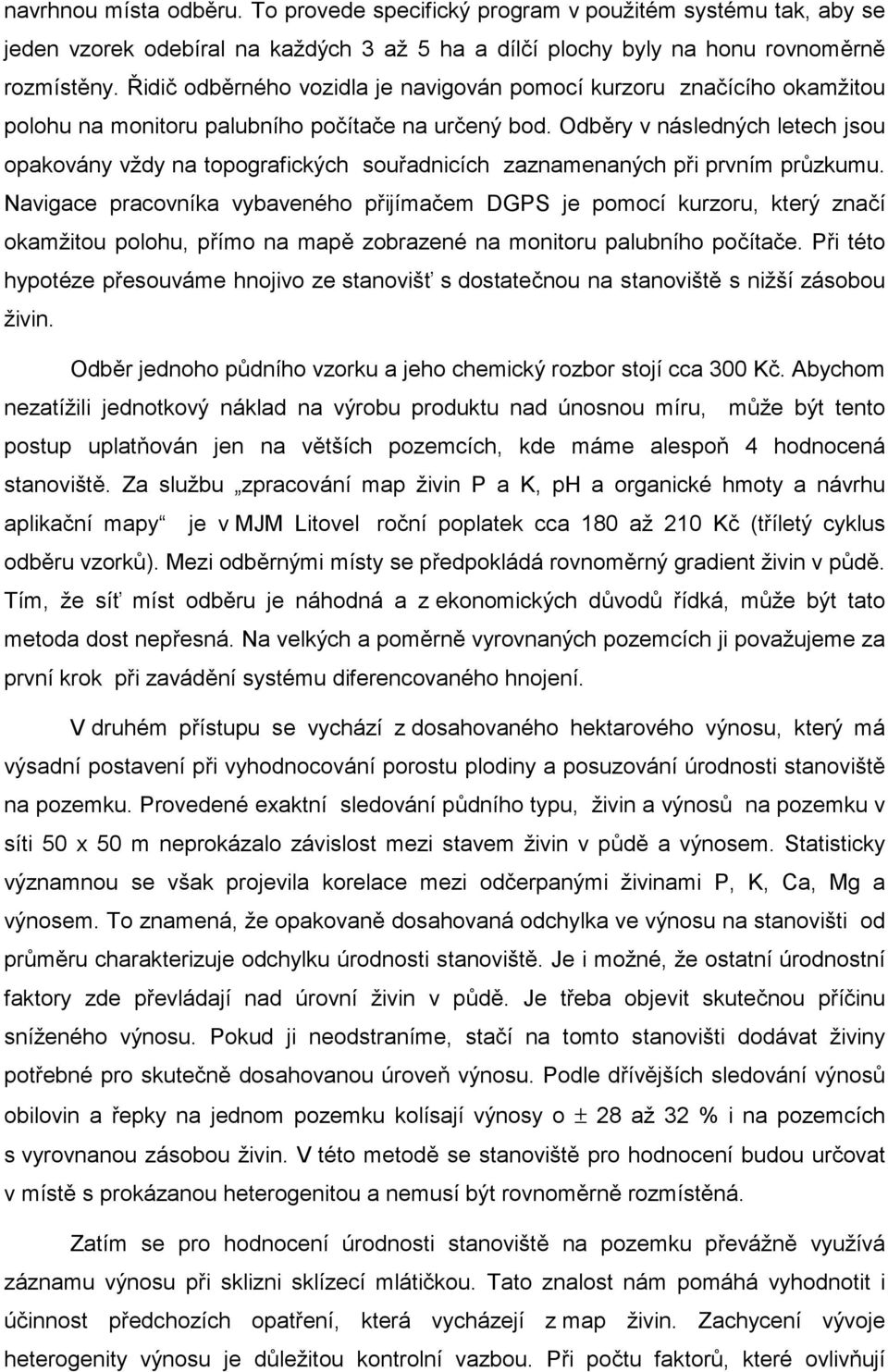 Odběry v následných letech jsou opakovány vždy na topografických souřadnicích zaznamenaných při prvním průzkumu.