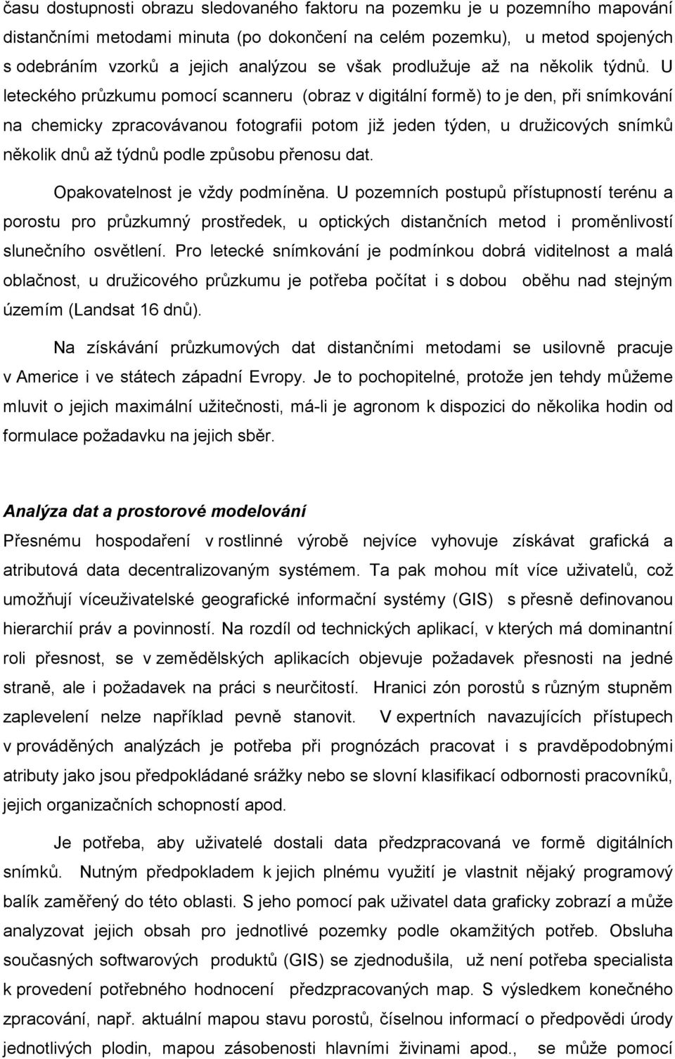 U leteckého průzkumu pomocí scanneru (obraz v digitální formě) to je den, při snímkování na chemicky zpracovávanou fotografii potom již jeden týden, u družicových snímků několik dnů až týdnů podle