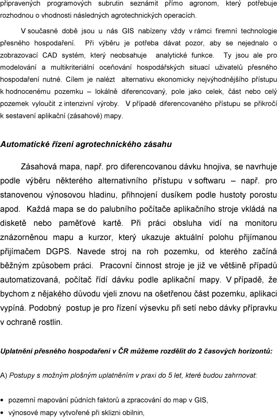 Při výběru je potřeba dávat pozor, aby se nejednalo o zobrazovací CAD systém, který neobsahuje analytické funkce.