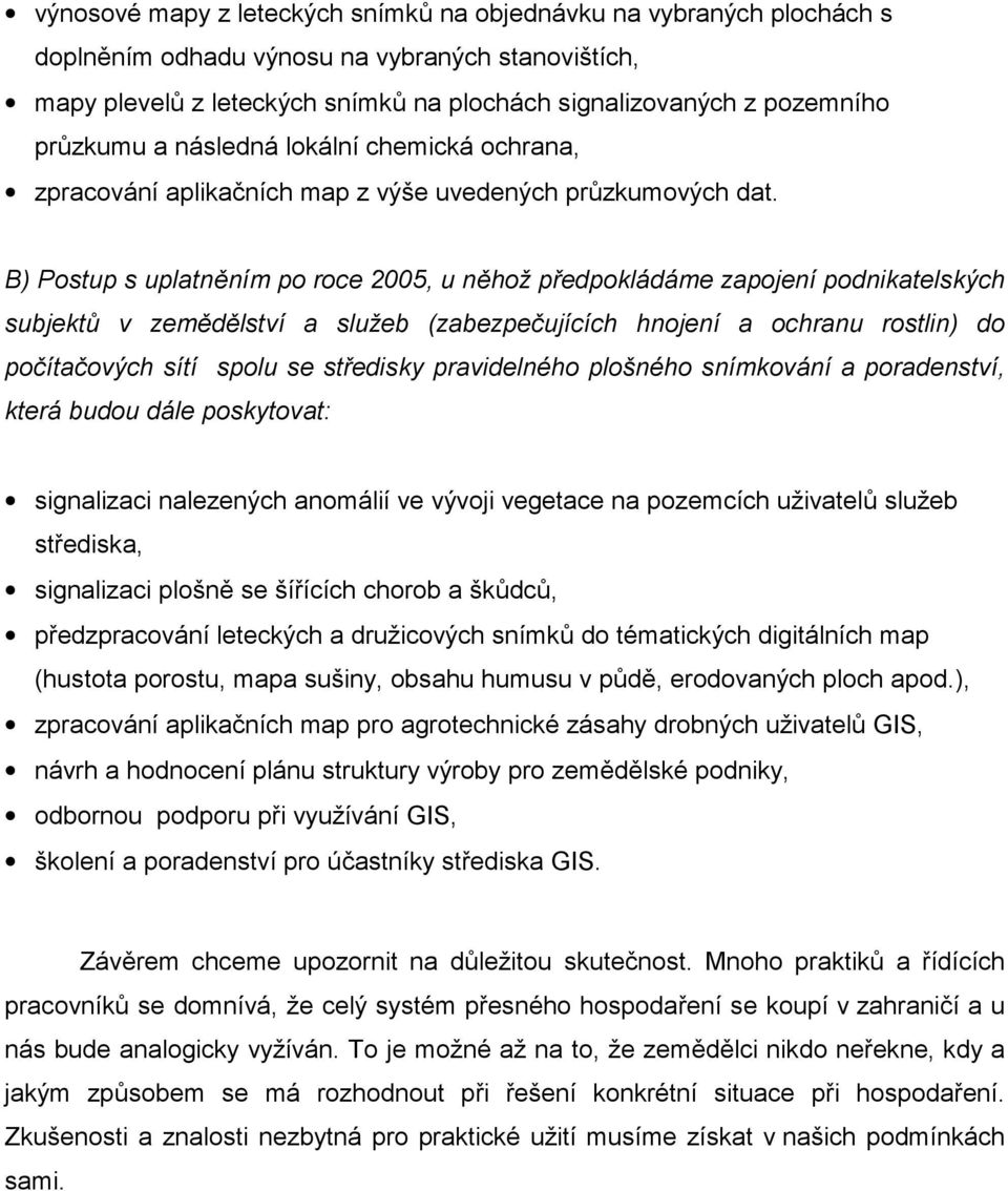 B) Postup s uplatněním po roce 2005, u něhož předpokládáme zapojení podnikatelských subjektů v zemědělství a služeb (zabezpečujících hnojení a ochranu rostlin) do počítačových sítí spolu se středisky