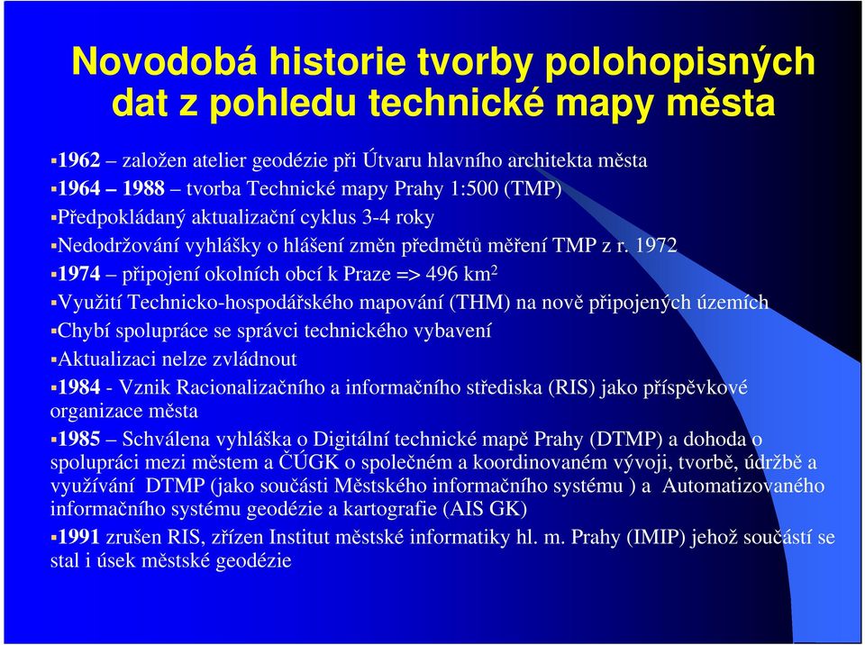 1972 1974 připojení okolních obcí k Praze => 496 km 2 Využití Technicko-hospodářského mapování (THM) na nově připojených územích Chybí spolupráce se správci technického vybavení Aktualizaci nelze