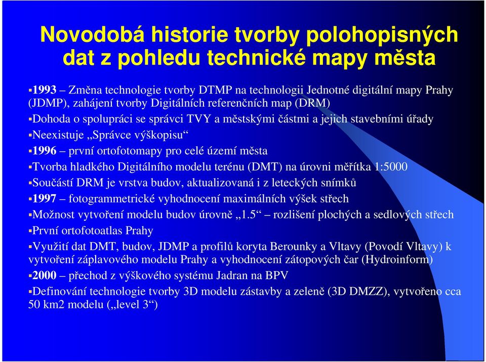 Digitálního modelu terénu (DMT) na úrovni měřítka 1:5000 Součástí DRM je vrstva budov, aktualizovaná i z leteckých snímků 1997 fotogrammetrické vyhodnocení maximálních výšek střech Možnost vytvoření