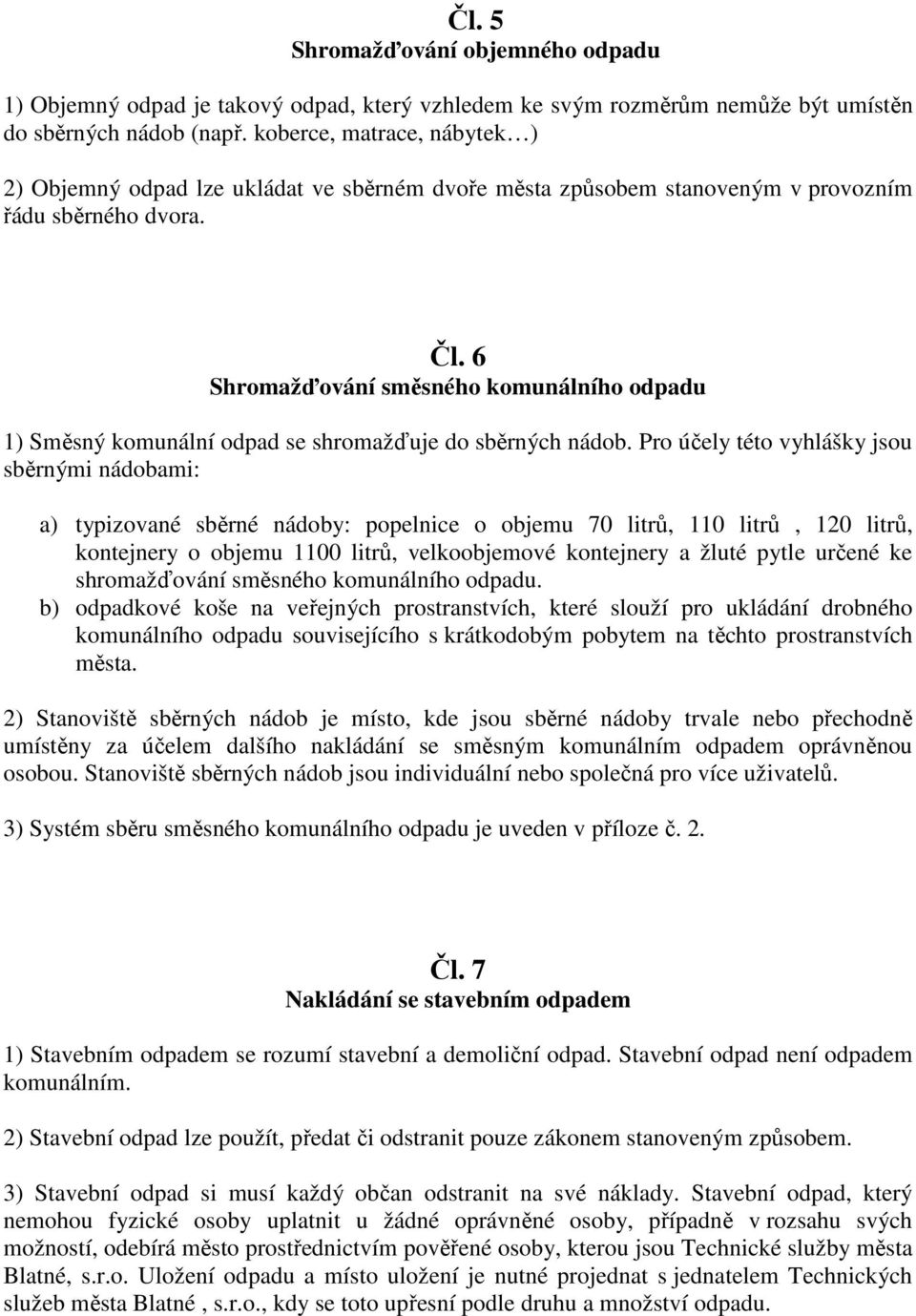 6 Shromažďování směsného komunálního odpadu 1) Směsný komunální odpad se shromažďuje do sběrných nádob.