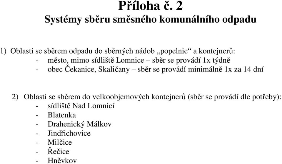 kontejnerů: - město, mimo sídliště Lomnice sběr se provádí 1x týdně - obec Čekanice, Skaličany sběr se