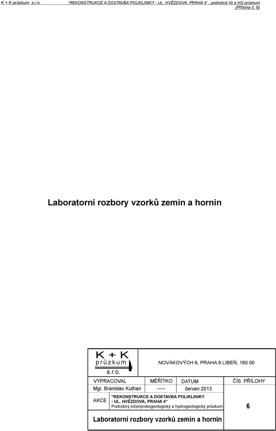 6) Laboratorní rozbory vzorků zemin a hornin K + K průzkum AKCE s.r.o. NOVÁKOVÝCH 6, PRAHA 8 LIBEŇ, 180 00 VYPRACOVAL MĚŘÍTKO DATUM Mgr.