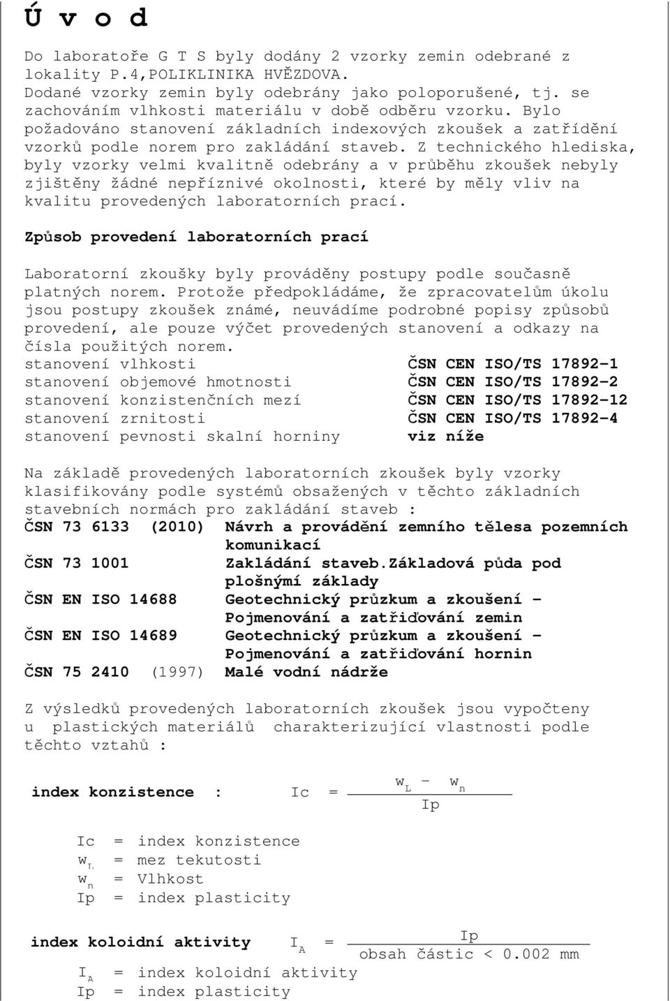 Z technického hlediska, byly vzorky velmi kvalitně odebrány a v průběhu zkoušek nebyly zjištěny žádné nepříznivé okolnosti, které by měly vliv na kvalitu provedených laboratorních prací.