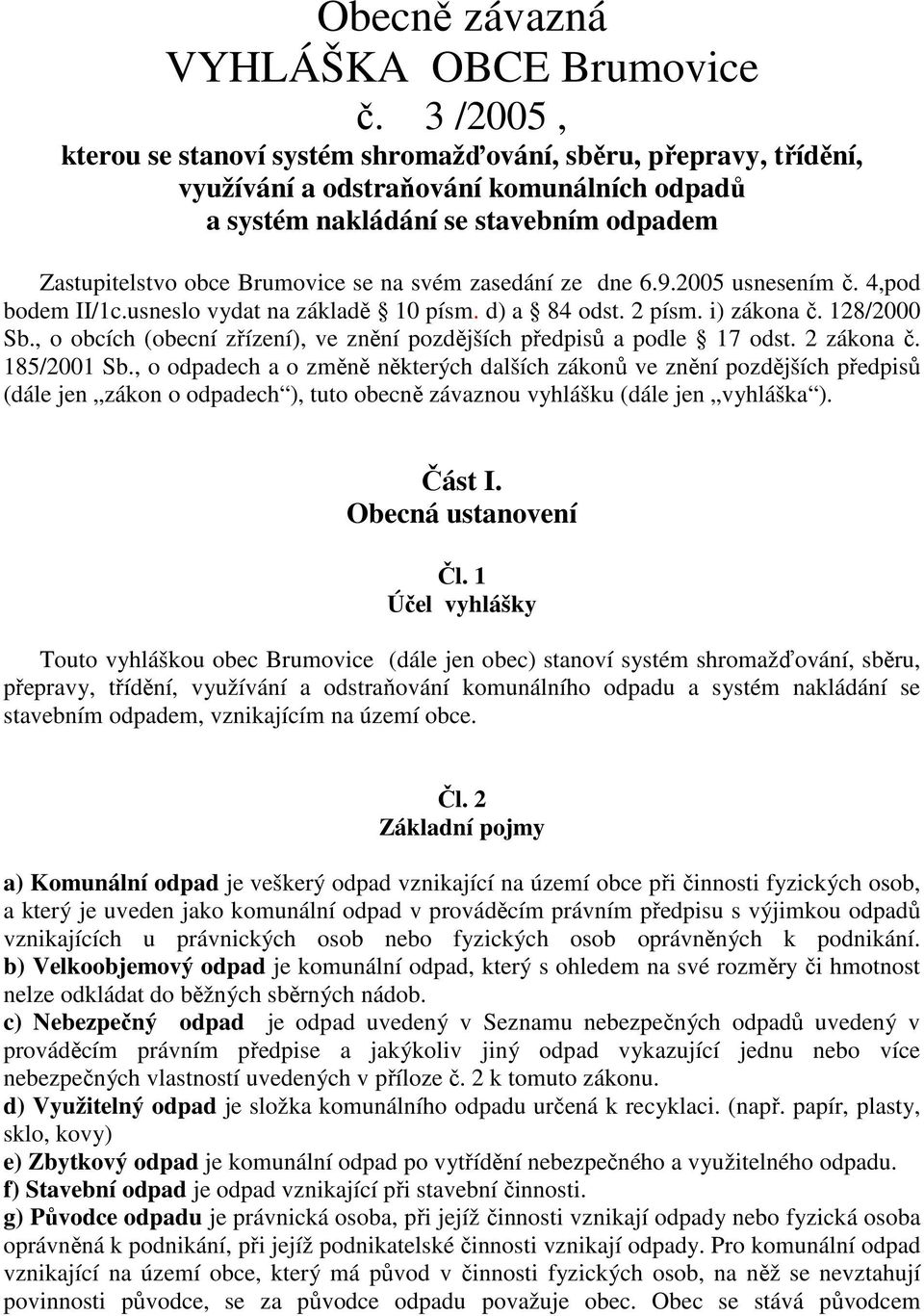 zasedání ze dne 6.9.2005 usnesením č. 4,pod bodem II/1c.usneslo vydat na základě 10 písm. d) a 84 odst. 2 písm. i) zákona č. 128/2000 Sb.